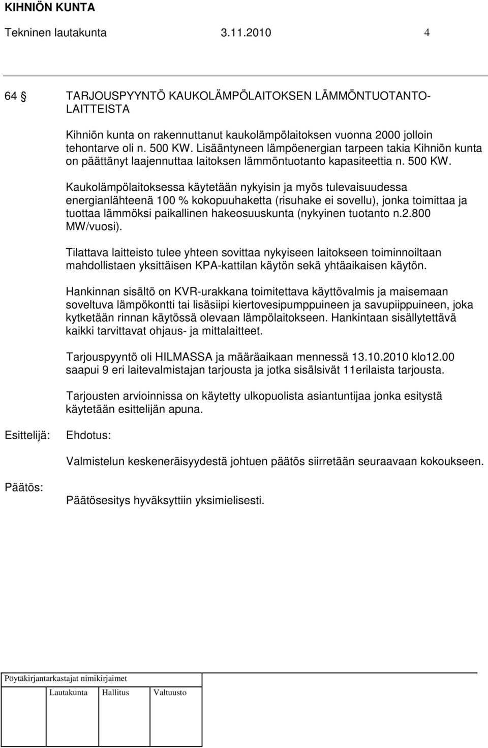 Kaukolämpölaitoksessa käytetään nykyisin ja myös tulevaisuudessa energianlähteenä 100 % kokopuuhaketta (risuhake ei sovellu), jonka toimittaa ja tuottaa lämmöksi paikallinen hakeosuuskunta (nykyinen