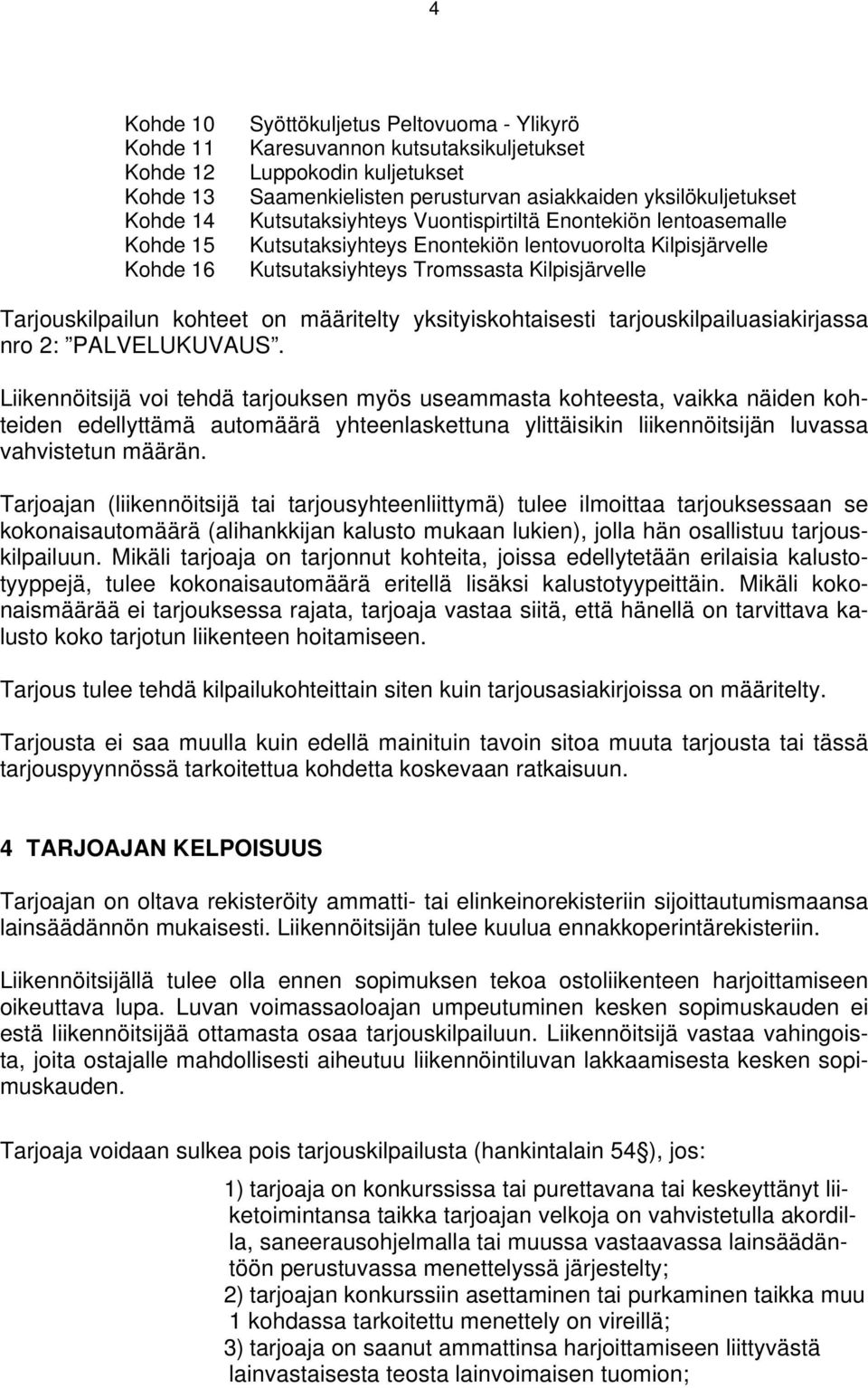 kohteet on määritelty yksityiskohtaisesti tarjouskilpailuasiakirjassa nro 2: PALVELUKUVAUS.