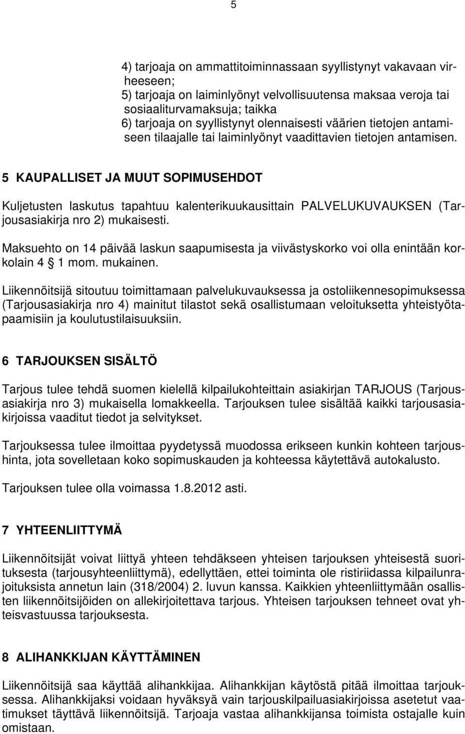 5 KAUPALLISET JA MUUT SOPIMUSEHDOT Kuljetusten laskutus tapahtuu kalenterikuukausittain PALVELUKUVAUKSEN (Tarjousasiakirja nro 2) mukaisesti.