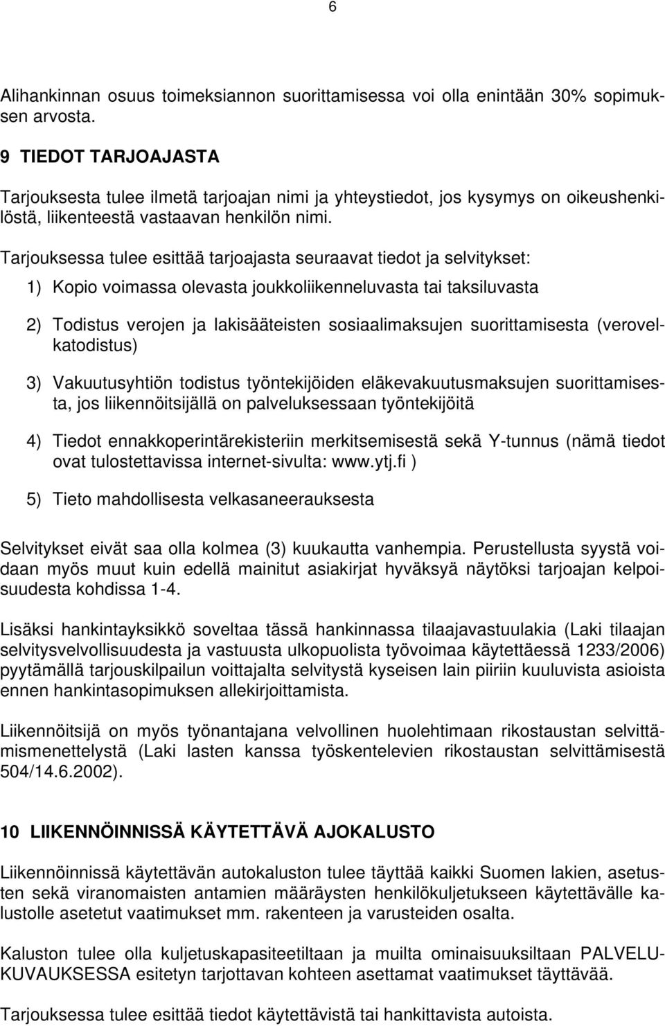 Tarjouksessa tulee esittää tarjoajasta seuraavat tiedot ja selvitykset: 1) Kopio voimassa olevasta joukkoliikenneluvasta tai taksiluvasta 2) Todistus verojen ja lakisääteisten sosiaalimaksujen
