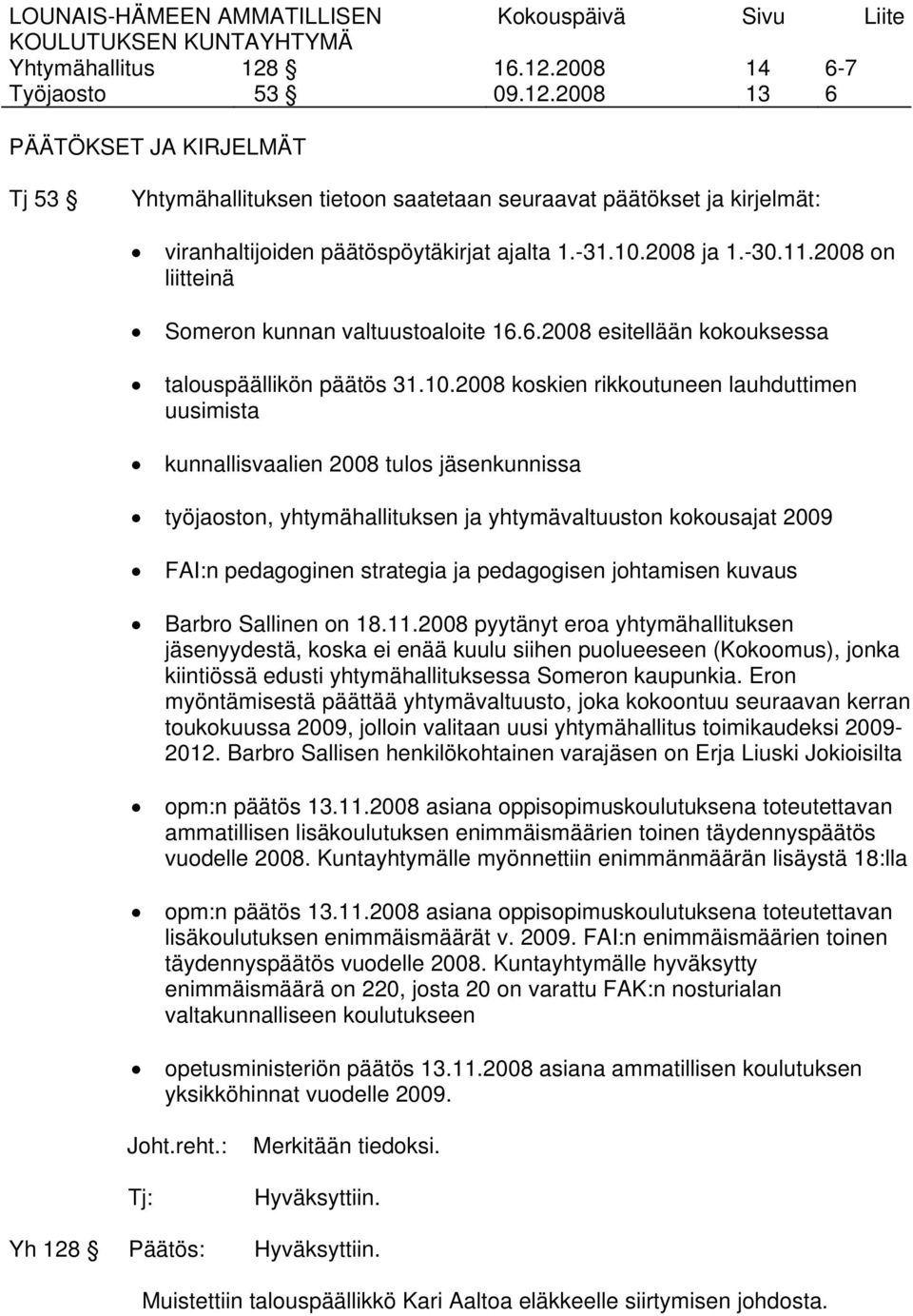 2008 ja 1.-30.11.2008 on liitteinä Someron kunnan valtuustoaloite 16.6.2008 esitellään kokouksessa talouspäällikön päätös 31.10.