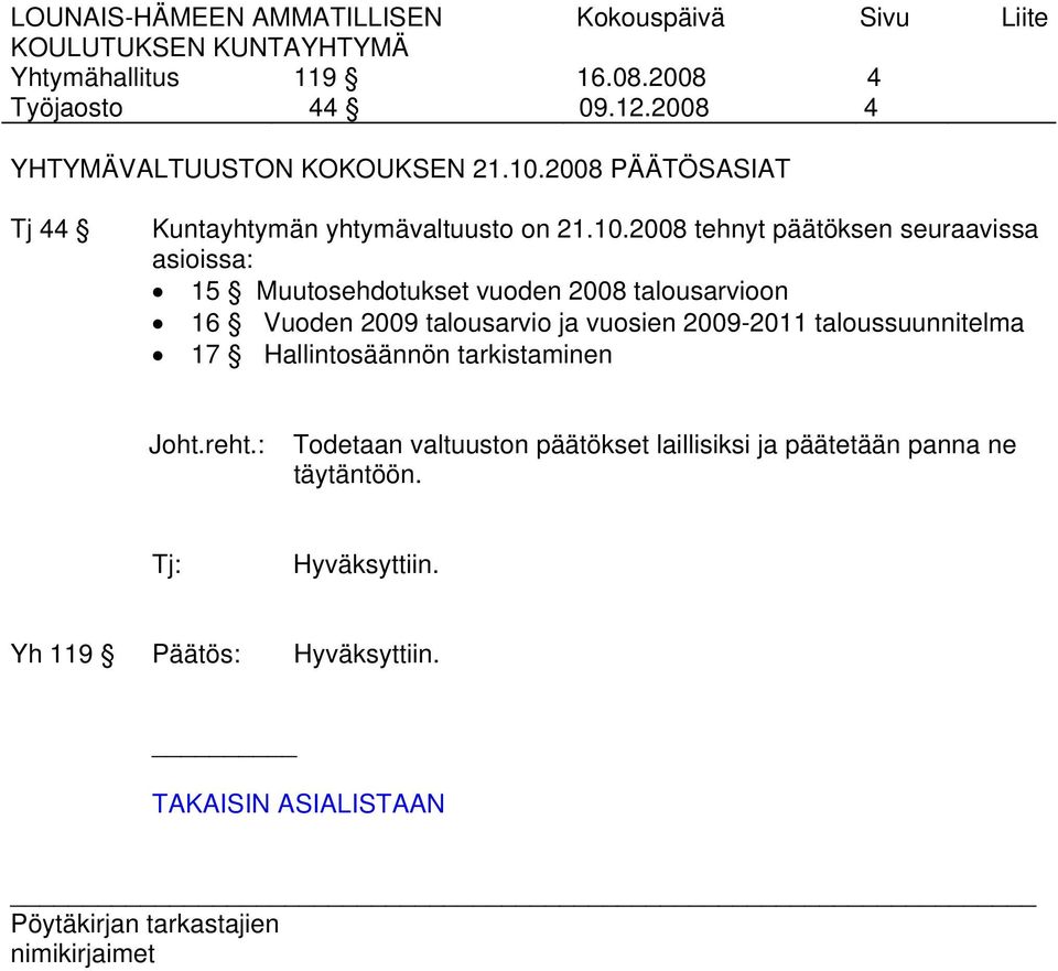 2008 tehnyt päätöksen seuraavissa asioissa: 15 Muutosehdotukset vuoden 2008 talousarvioon 16 Vuoden 2009