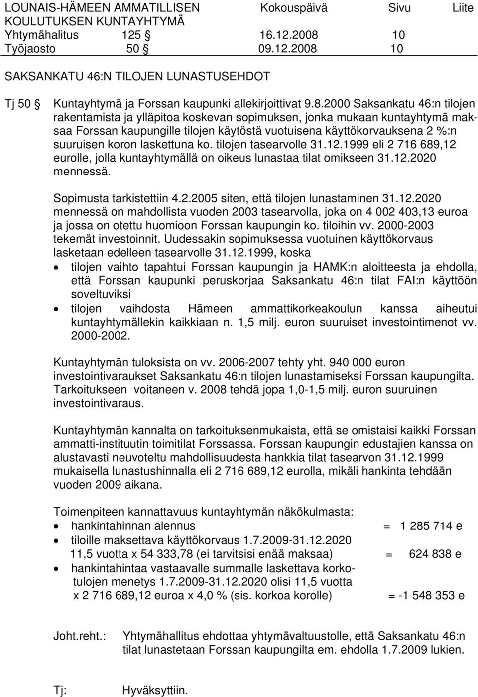 10 SAKSANKATU 46:N TILOJEN LUNASTUSEHDOT Tj 50 Kuntayhtymä ja Forssan kaupunki allekirjoittivat 9.8.