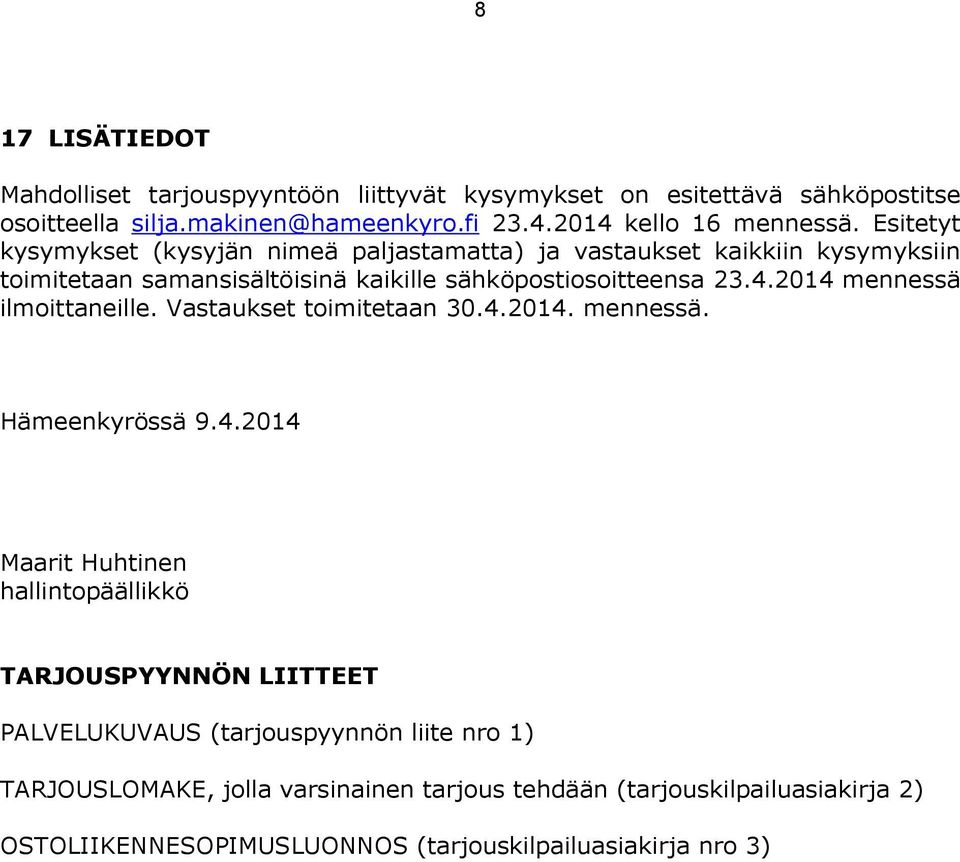 2014 mennessä ilmoittaneille. Vastaukset toimitetaan 30.4.2014. mennessä. Hämeenkyrössä 9.4.2014 Maarit Huhtinen hallintopäällikkö TARJOUSPYYNNÖN LIITTEET