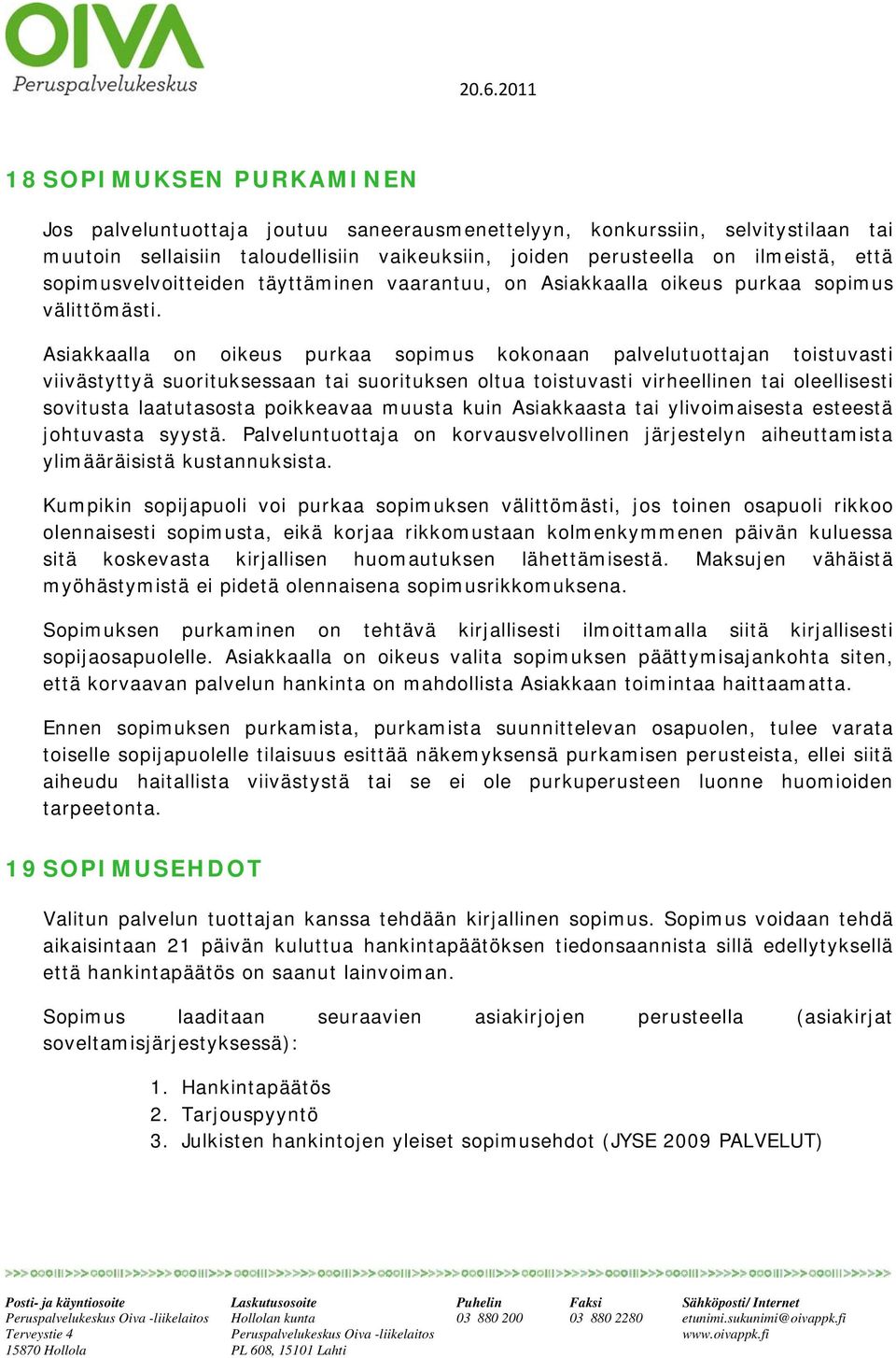 Asiakkaalla n ikeus purkaa spimus kknaan palvelututtajan tistuvasti viivästyttyä surituksessaan tai surituksen ltua tistuvasti virheellinen tai leellisesti svitusta laatutassta pikkeavaa muusta kuin