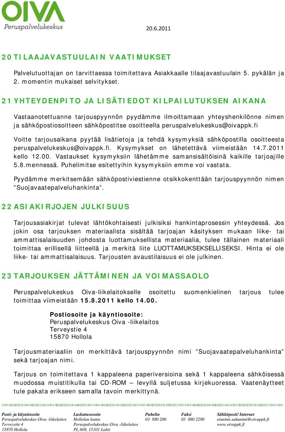 fi Vitte tarjusaikana pyytää lisätietja ja tehdä kysymyksiä sähköpstilla sitteesta peruspalvelukeskus@ivappk.fi. Kysymykset n lähetettävä viimeistään 14.7.2011 kell 12.00.