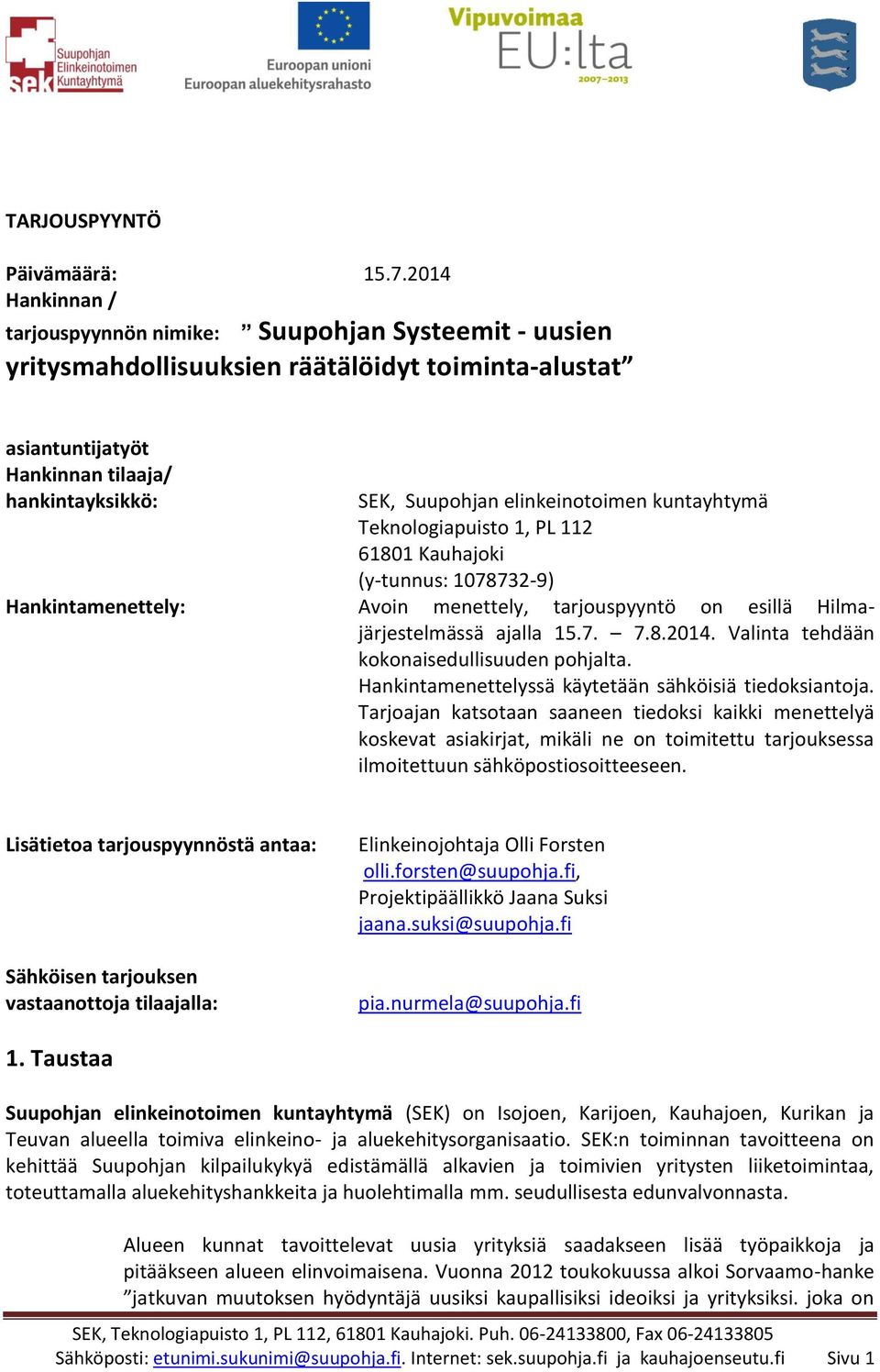 elinkeinotoimen kuntayhtymä Teknologiapuisto 1, PL 112 61801 Kauhajoki (y-tunnus: 1078732-9) Hankintamenettely: Avoin menettely, tarjouspyyntö on esillä Hilmajärjestelmässä ajalla 15.7. 7.8.2014.