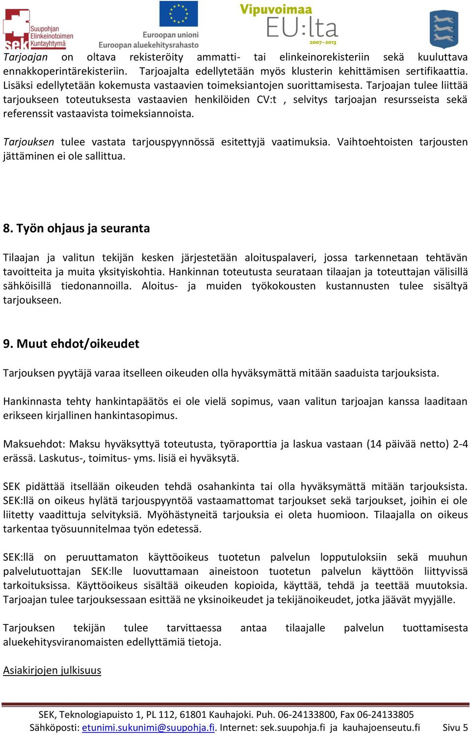 Tarjoajan tulee liittää tarjoukseen toteutuksesta vastaavien henkilöiden CV:t, selvitys tarjoajan resursseista sekä referenssit vastaavista toimeksiannoista.