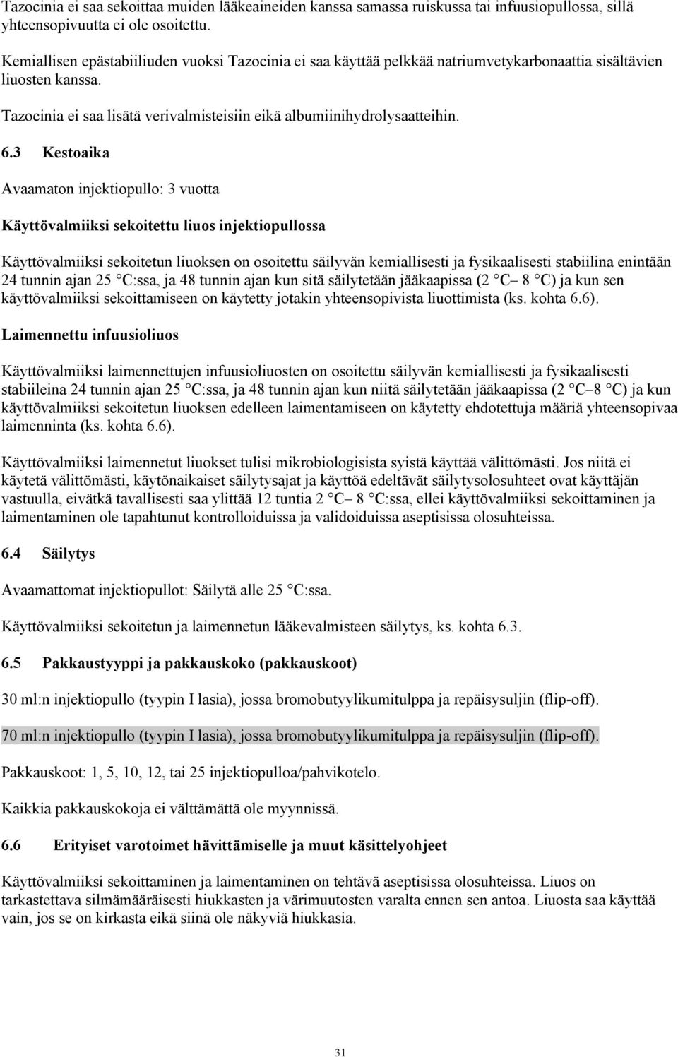 3 Kestoaika Avaamaton injektiopullo: 3 vuotta Käyttövalmiiksi sekoitettu liuos injektiopullossa Käyttövalmiiksi sekoitetun liuoksen on osoitettu säilyvän kemiallisesti ja fysikaalisesti stabiilina