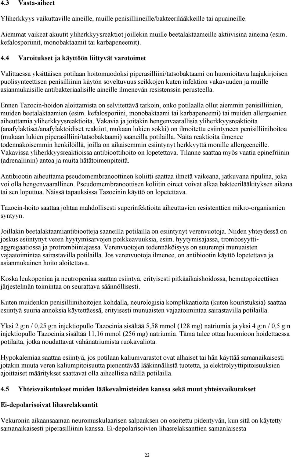 4 Varoitukset ja käyttöön liittyvät varotoimet Valittaessa yksittäisen potilaan hoitomuodoksi piperasilliini/tatsobaktaami on huomioitava laajakirjoisen puolisynteettisen penisilliinin käytön