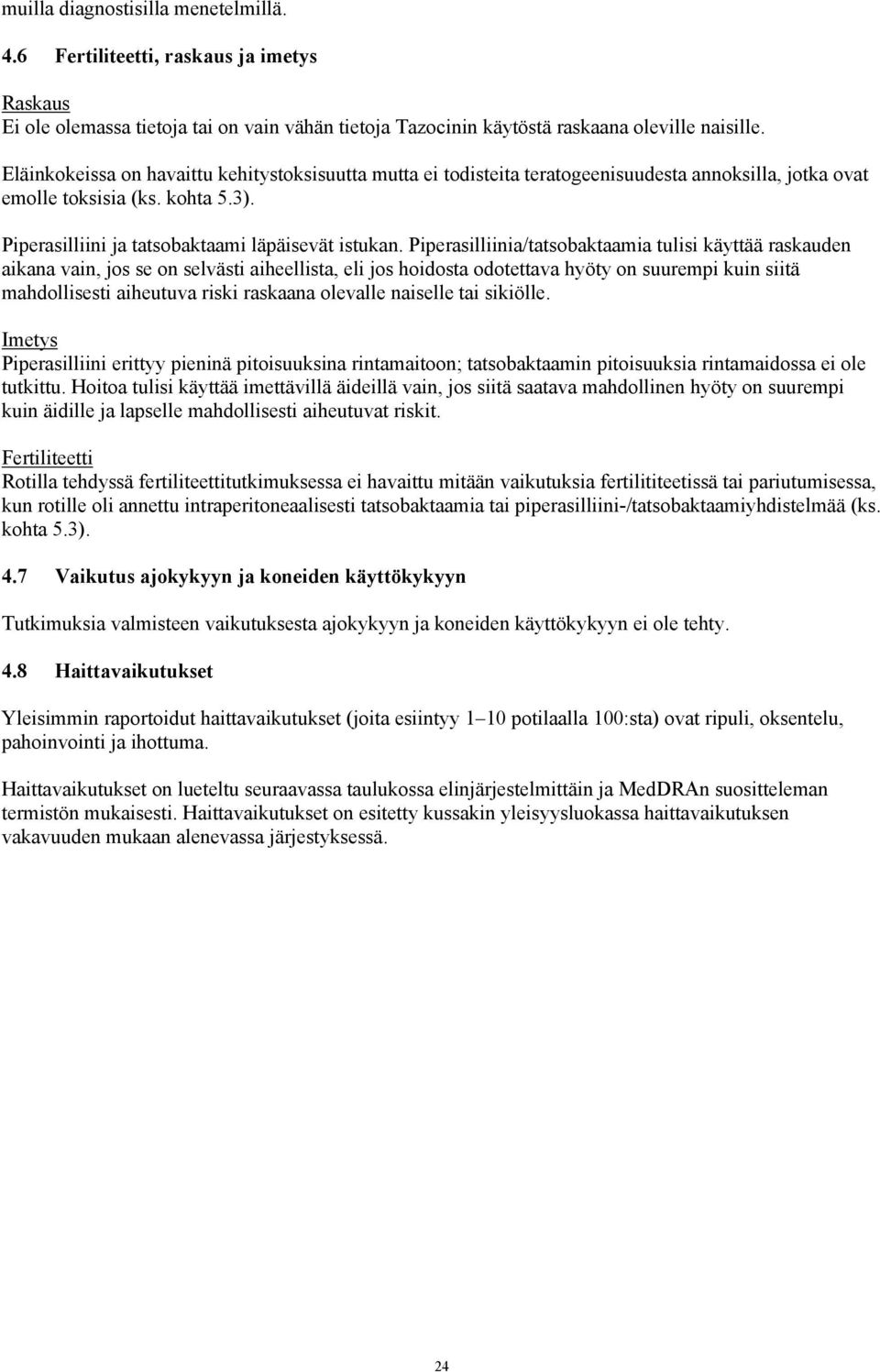 Piperasilliinia/tatsobaktaamia tulisi käyttää raskauden aikana vain, jos se on selvästi aiheellista, eli jos hoidosta odotettava hyöty on suurempi kuin siitä mahdollisesti aiheutuva riski raskaana