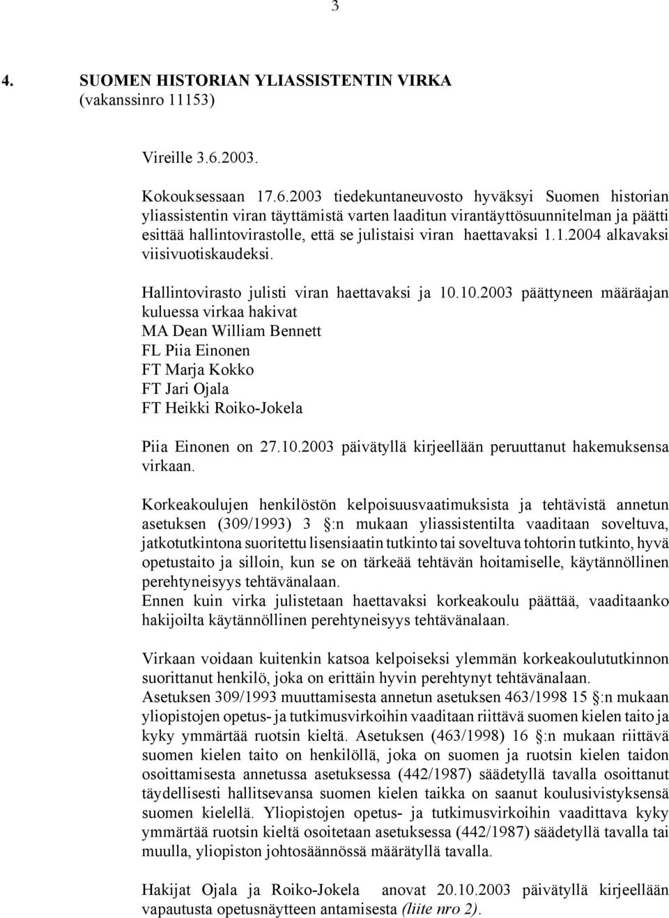2003 tiedekuntaneuvosto hyväksyi Suomen historian yliassistentin viran täyttämistä varten laaditun virantäyttösuunnitelman ja päätti esittää hallintovirastolle, että se julistaisi viran haettavaksi 1.