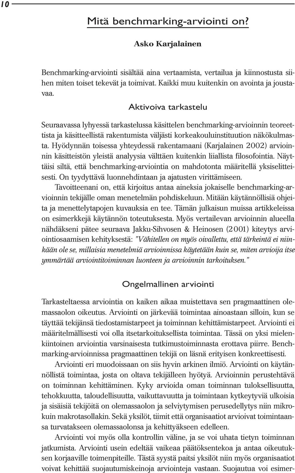 Aktivoiva tarkastelu Seuraavassa lyhyessä tarkastelussa käsittelen benchmarking-arvioinnin teoreettista ja käsitteellistä rakentumista väljästi korkeakouluinstituution näkökulmasta.