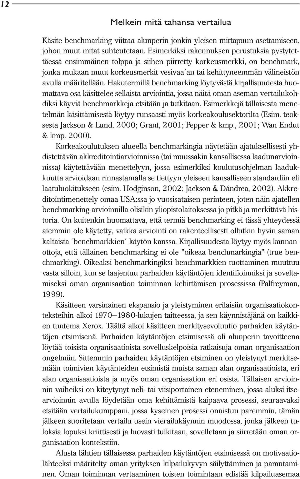 määritellään. Hakutermillä benchmarking löytyvästä kirjallisuudesta huomattava osa käsittelee sellaista arviointia, jossa näitä oman aseman vertailukohdiksi käyviä benchmarkkeja etsitään ja tutkitaan.