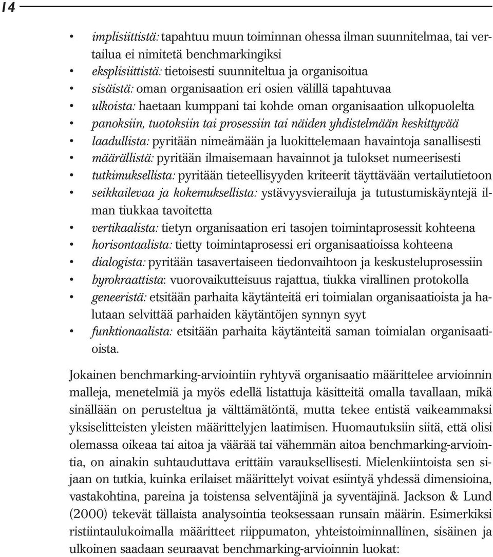 nimeämään ja luokittelemaan havaintoja sanallisesti määrällistä: pyritään ilmaisemaan havainnot ja tulokset numeerisesti tutkimuksellista: pyritään tieteellisyyden kriteerit täyttävään