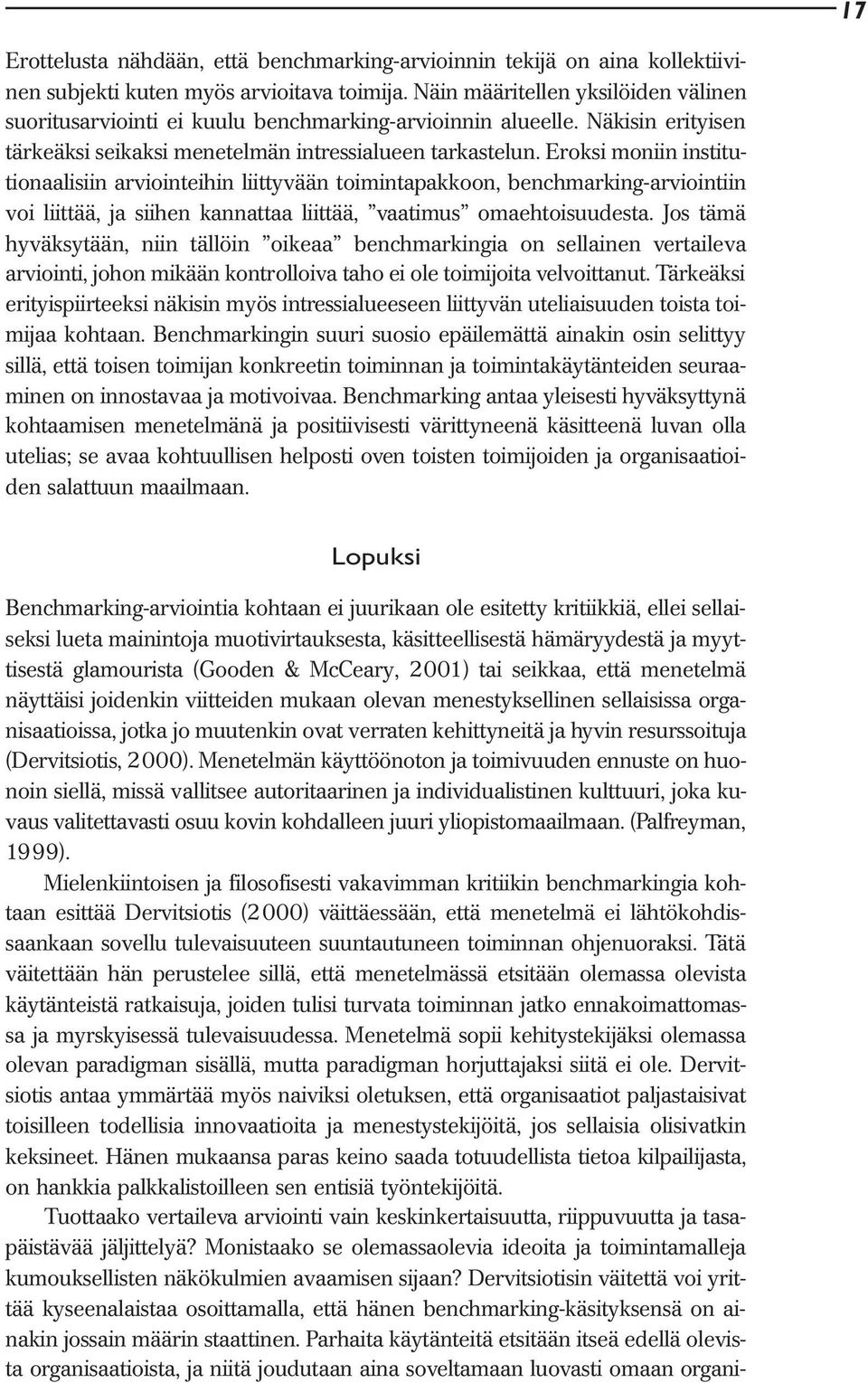 Eroksi moniin institutionaalisiin arviointeihin liittyvään toimintapakkoon, benchmarking-arviointiin voi liittää, ja siihen kannattaa liittää, vaatimus omaehtoisuudesta.