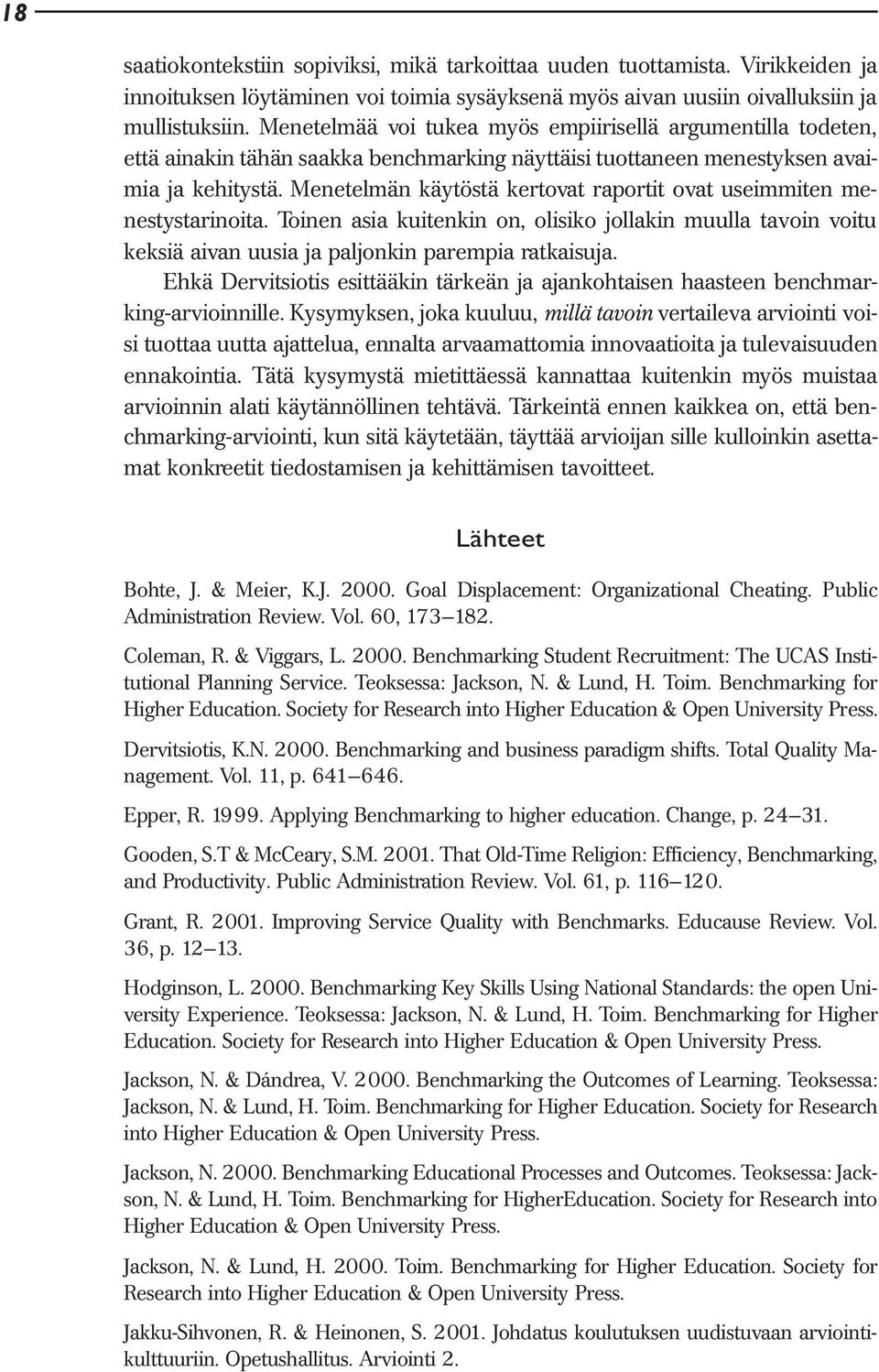 Menetelmän käytöstä kertovat raportit ovat useimmiten menestystarinoita. Toinen asia kuitenkin on, olisiko jollakin muulla tavoin voitu keksiä aivan uusia ja paljonkin parempia ratkaisuja.