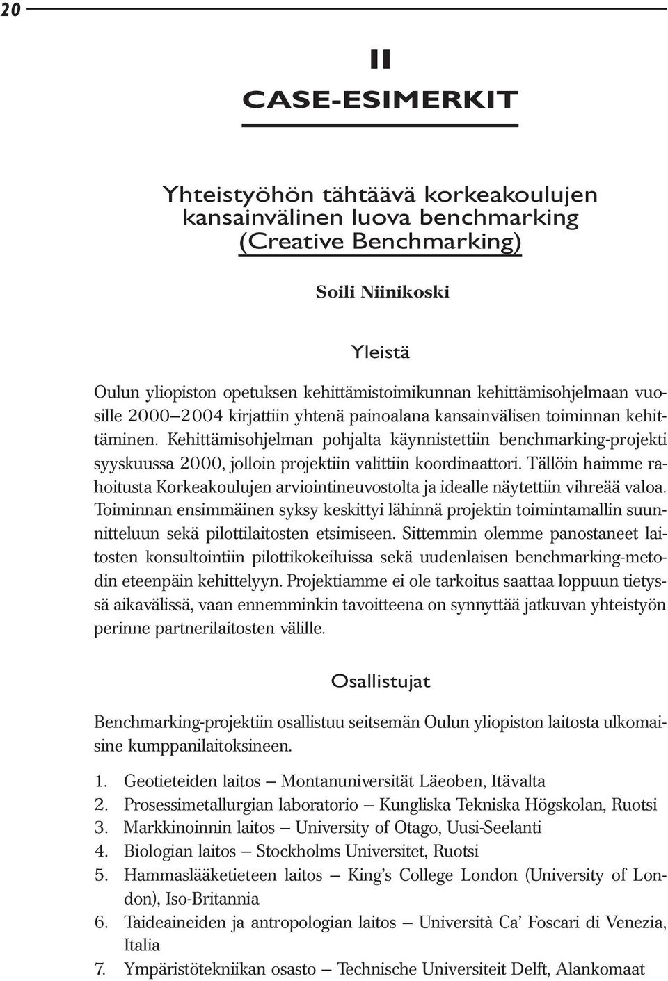 Kehittämisohjelman pohjalta käynnistettiin benchmarking-projekti syyskuussa 2000, jolloin projektiin valittiin koordinaattori.