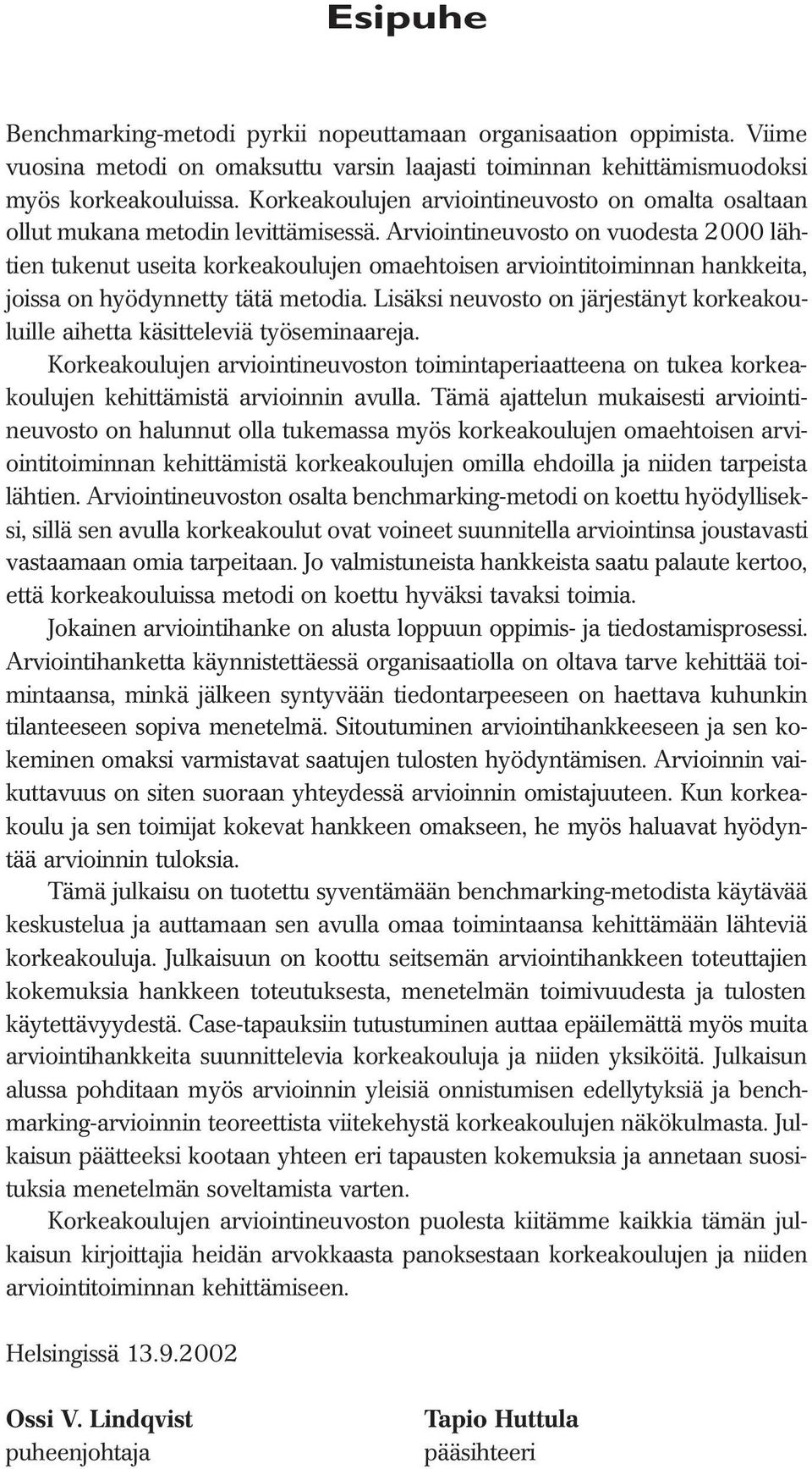 Arviointineuvosto on vuodesta 2000 lähtien tukenut useita korkeakoulujen omaehtoisen arviointitoiminnan hankkeita, joissa on hyödynnetty tätä metodia.