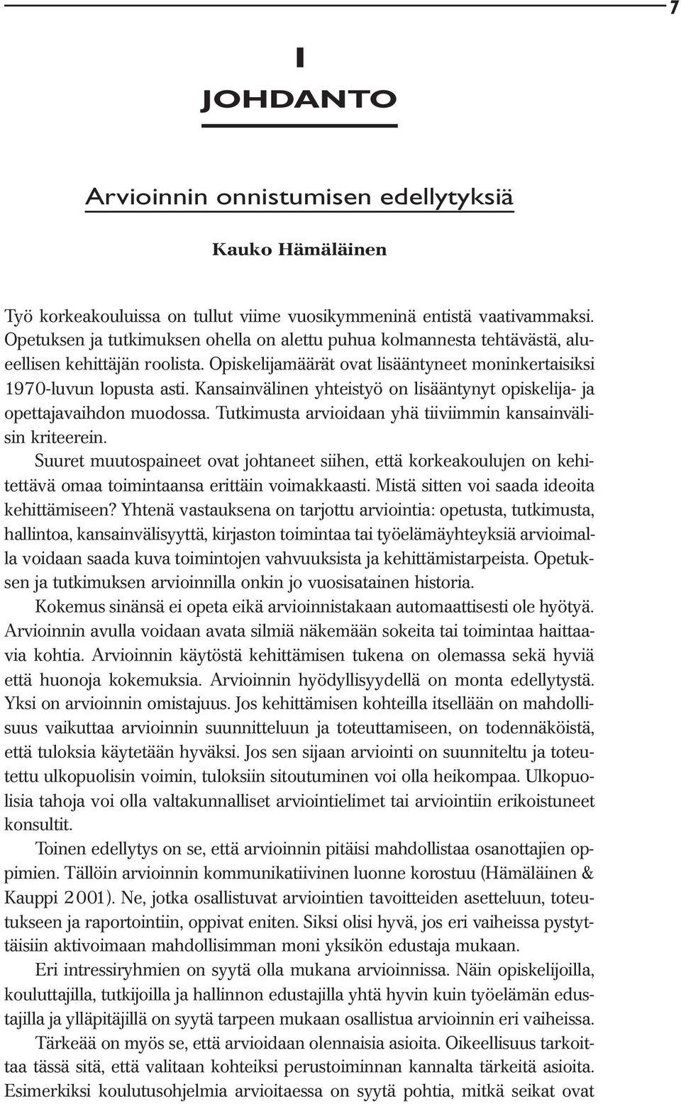 Kansainvälinen yhteistyö on lisääntynyt opiskelija- ja opettajavaihdon muodossa. Tutkimusta arvioidaan yhä tiiviimmin kansainvälisin kriteerein.