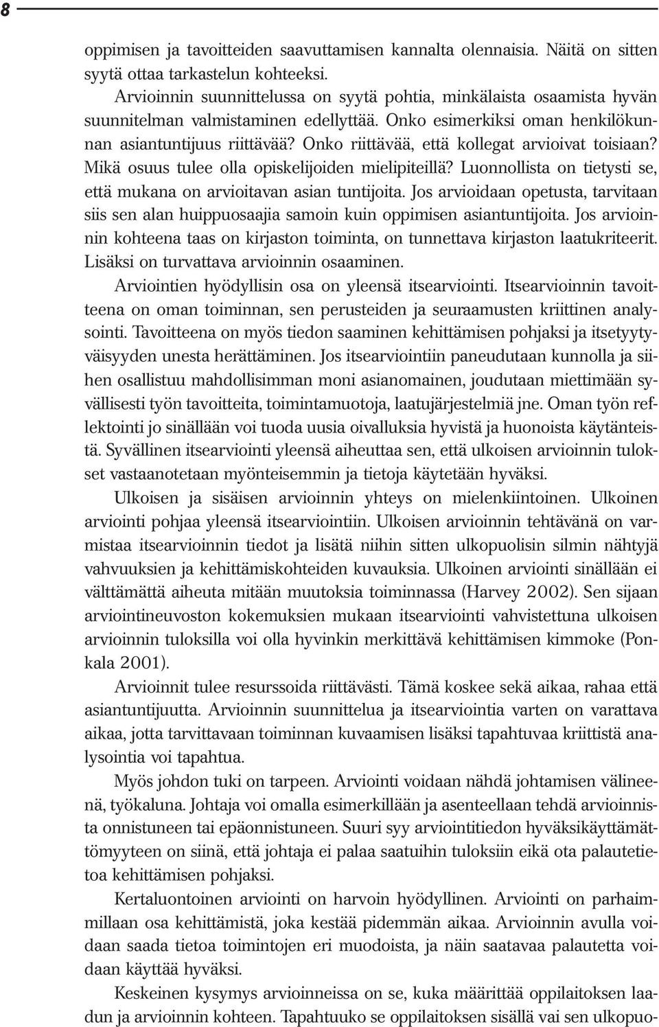 Onko riittävää, että kollegat arvioivat toisiaan? Mikä osuus tulee olla opiskelijoiden mielipiteillä? Luonnollista on tietysti se, että mukana on arvioitavan asian tuntijoita.