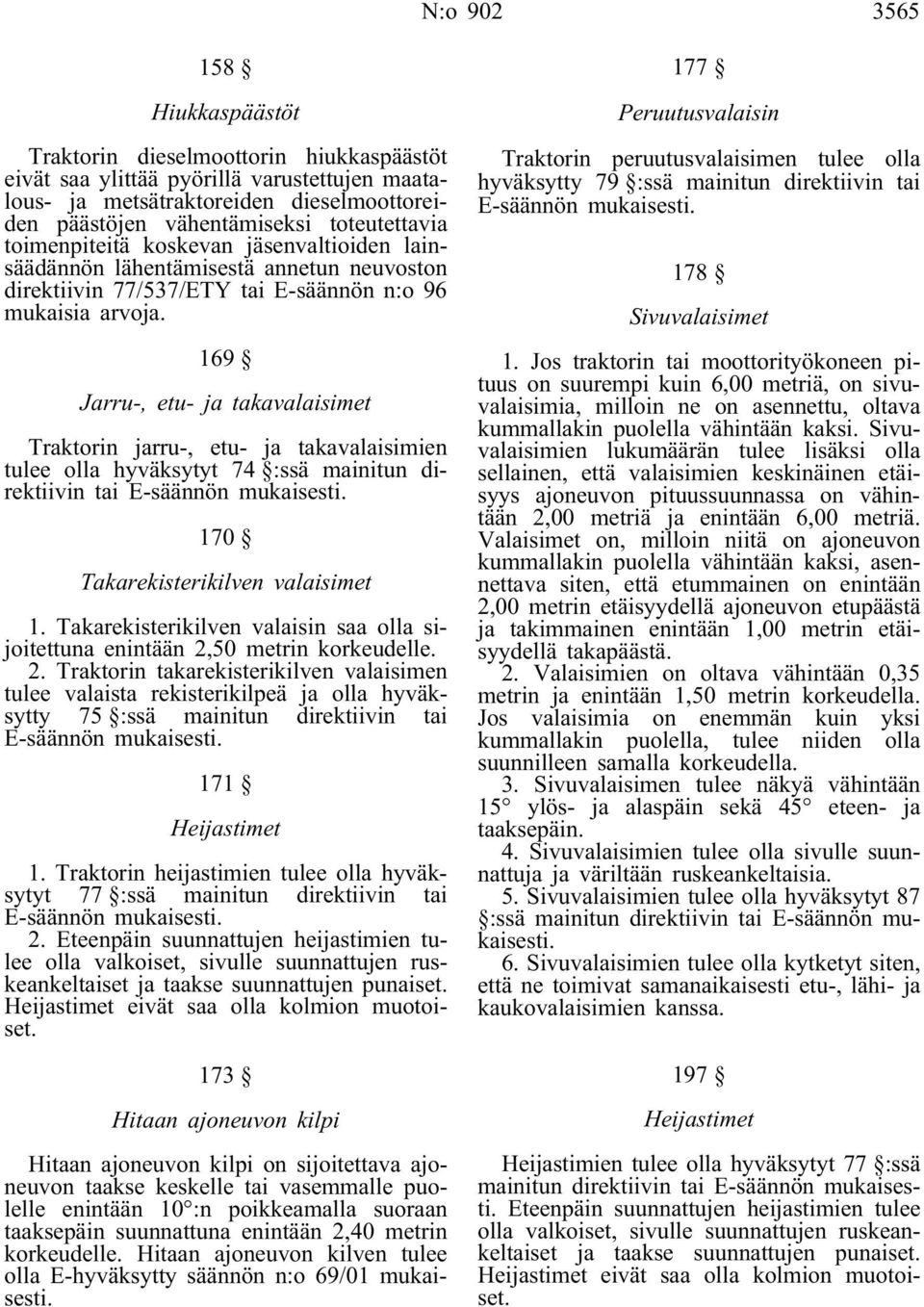 169 Jarru-, etu- ja takavalaisimet Traktorin jarru-, etu- ja takavalaisimien tulee olla hyväksytyt 74 :ssä mainitun direktiivin tai E-säännön mukaisesti. 170 Takarekisterikilven valaisimet 1.