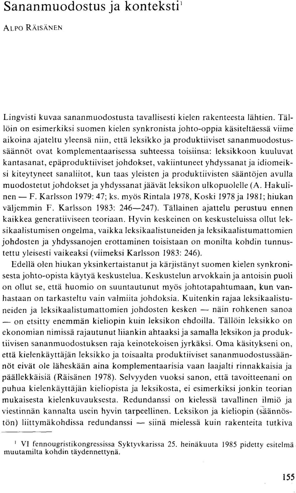 toisiinsa: leksikkoon kuuluvat kantasanat, epäproduktiiviset johdokset, vakiintuneet yhdyssanat ja idiomeiksi kiteytyneet sanaliitot, kun taas yleisten ja produktiivisten sääntöjen avulla muodostetut