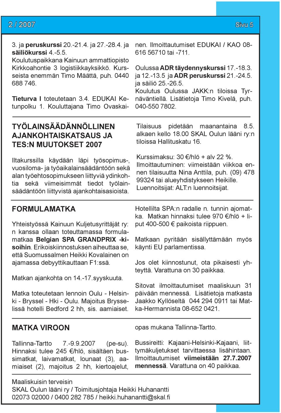 5 ja ADR peruskurssi 21.-24.5. ja säiliö 25.-26.5. Koulutus Oulussa JAKK:n tiloissa Tyrnäväntiellä. Lisätietoja Timo Kivelä, puh. 040-550 7802.