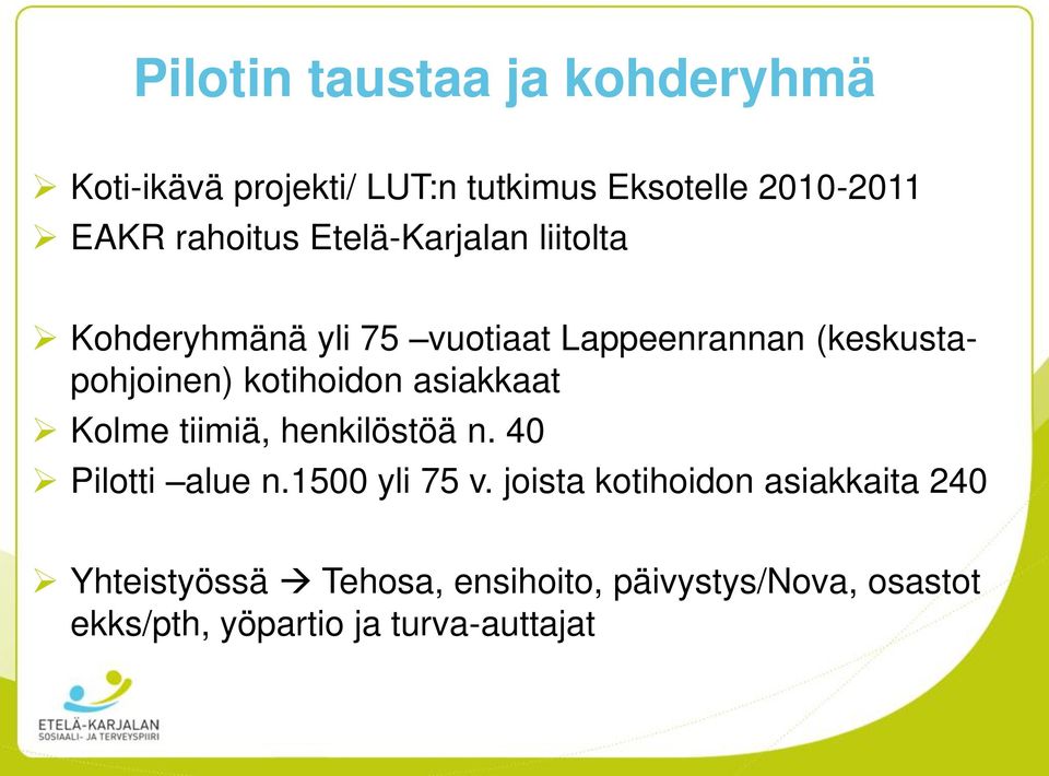 kotihoidon asiakkaat Kolme tiimiä, henkilöstöä n. 40 Pilotti alue n.1500 yli 75 v.