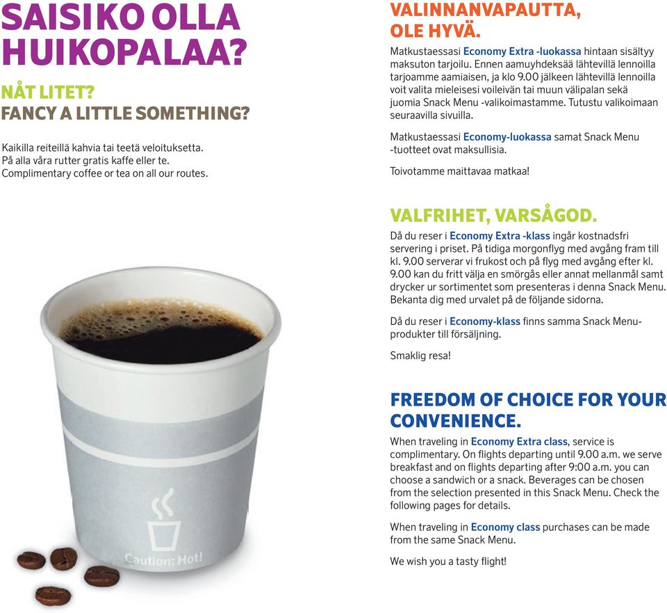 Ennen aamuyhdeksää lähtevillä lennoilla tarjoamme aamiaisen, ja klo 9.00 jälkeen lähtevillä lennoilla voit valita mieleisesi voileivän tai muun välipalan sekä juomia Snack Menu -valikoimastamme.