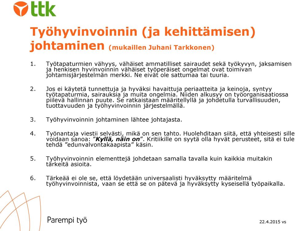 Ne eivät ole sattumaa tai tuuria. 2. Jos ei käytetä tunnettuja ja hyväksi havaittuja periaatteita ja keinoja, syntyy työtapaturmia, sairauksia ja muita ongelmia.