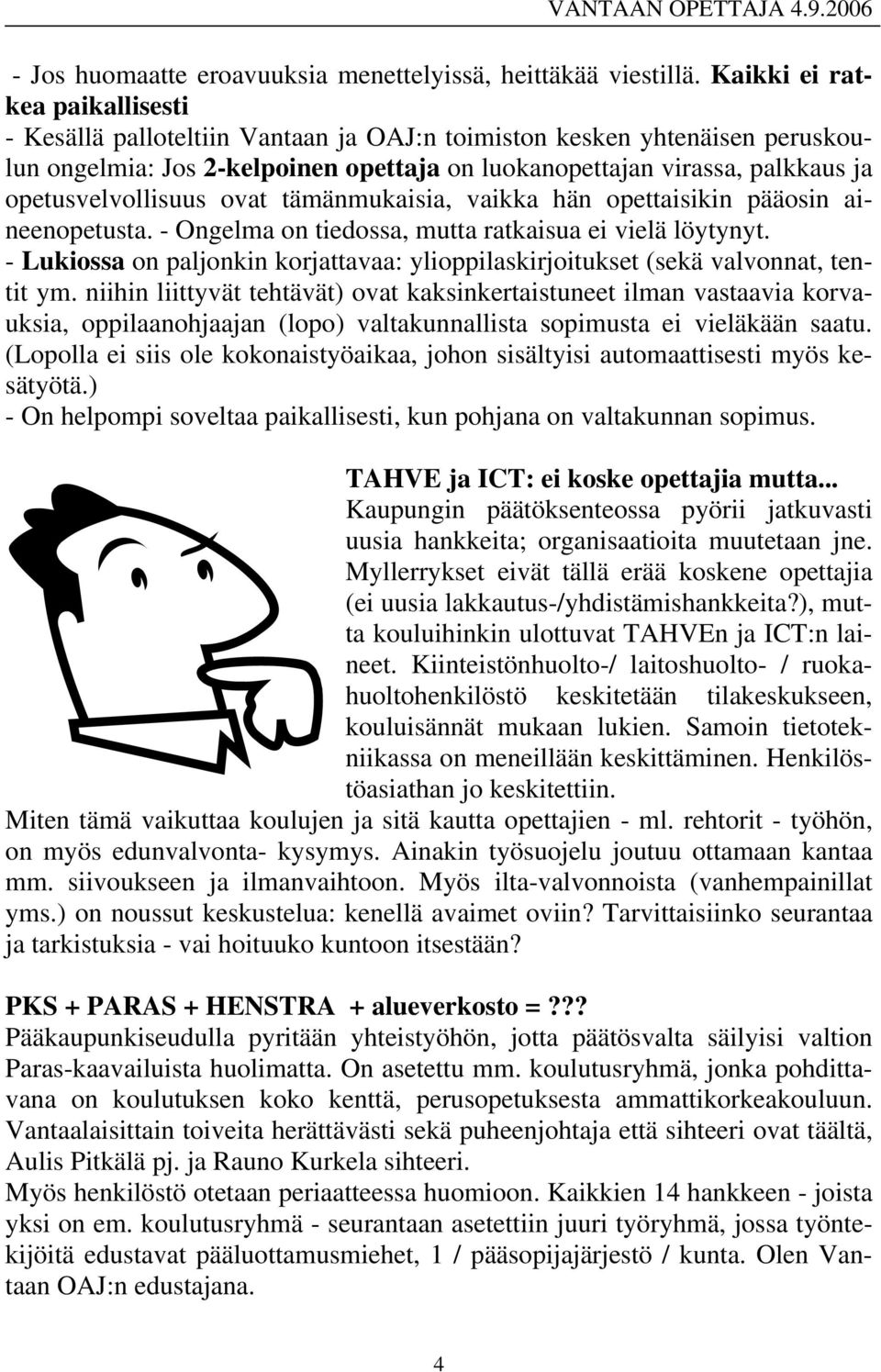 opetusvelvollisuus ovat tämänmukaisia, vaikka hän opettaisikin pääosin aineenopetusta. - Ongelma on tiedossa, mutta ratkaisua ei vielä löytynyt.