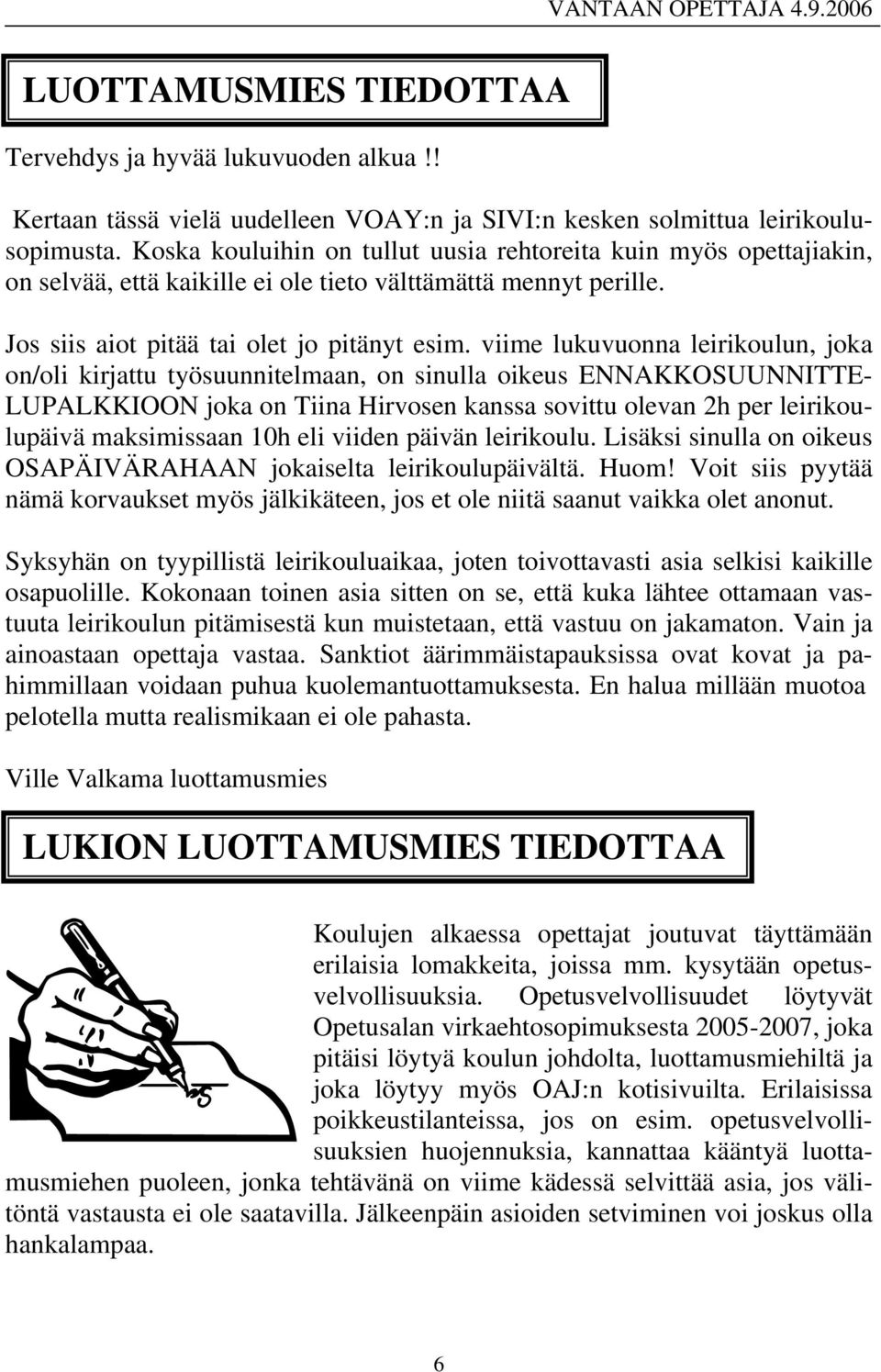 viime lukuvuonna leirikoulun, joka on/oli kirjattu työsuunnitelmaan, on sinulla oikeus ENNAKKOSUUNNITTE- LUPALKKIOON joka on Tiina Hirvosen kanssa sovittu olevan 2h per leirikoulupäivä maksimissaan