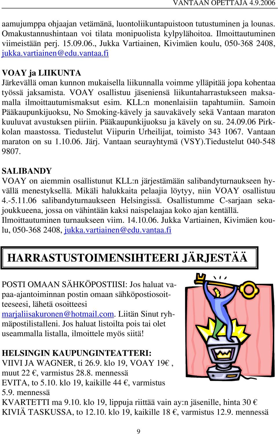 VOAY osallistuu jäseniensä liikuntaharrastukseen maksamalla ilmoittautumismaksut esim. KLL:n monenlaisiin tapahtumiin.