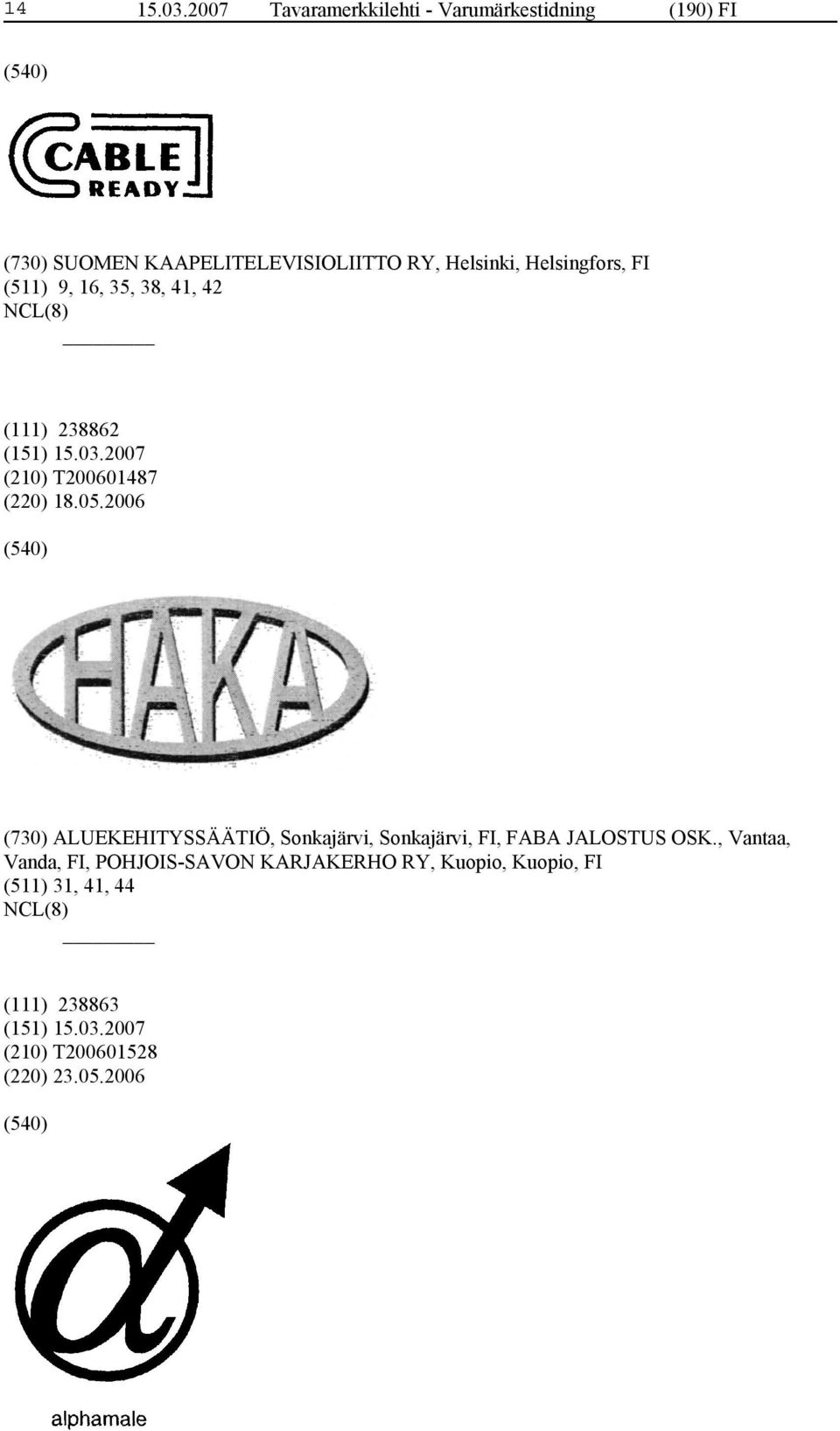 Helsingfors, FI (511) 9, 16, 35, 38, 41, 42 (111) 238862 (210) T200601487 (220) 18.05.