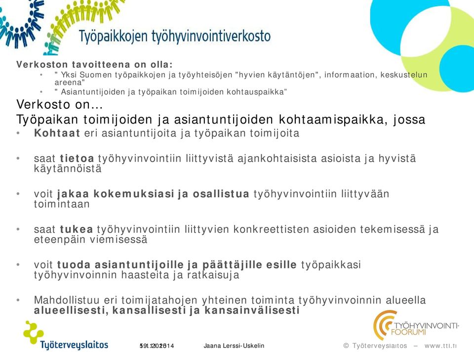 käytännöistä voit jakaa kokemuksiasi ja osallistua työhyvinvointiin liittyvään toimintaan saat tukea työhyvinvointiin liittyvien konkreettisten asioiden tekemisessä ja eteenpäin viemisessä voit tuoda