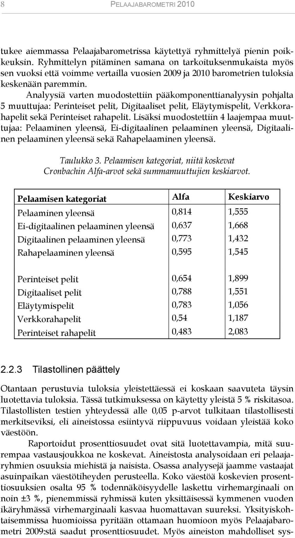 Analyysiä varten muodostettiin pääkomponenttianalyysin pohjalta 5 muuttujaa: Perinteiset pelit, Digitaaliset pelit, Eläytymispelit, Verkkorahapelit sekä Perinteiset rahapelit.