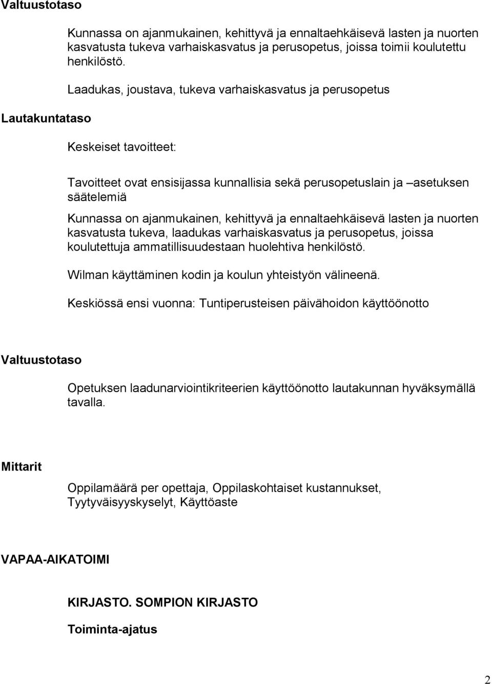 kehittyvä ja ennaltaehkäisevä lasten ja nuorten kasvatusta tukeva, laadukas varhaiskasvatus ja perusopetus, joissa koulutettuja ammatillisuudestaan huolehtiva henkilöstö.