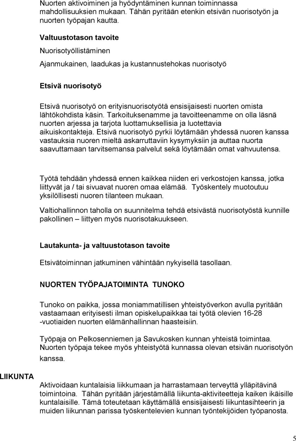 lähtökohdista käsin. Tarkoituksenamme ja tavoitteenamme on olla läsnä nuorten arjessa ja tarjota luottamuksellisia ja luotettavia aikuiskontakteja.