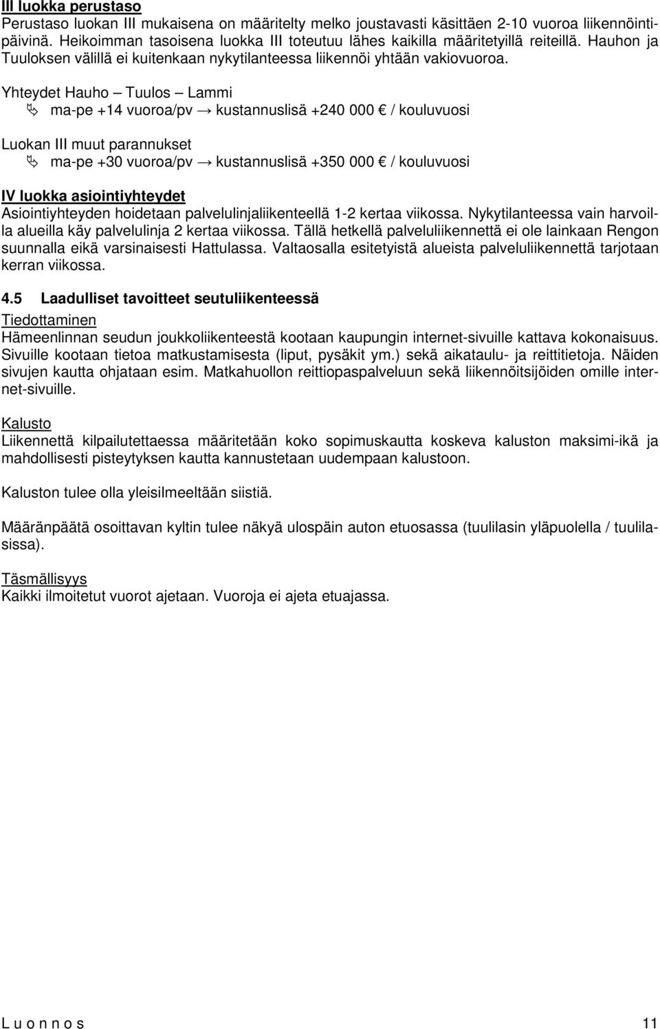 Yhteydet Hauho Tuulos Lammi ma-pe +14 vuoroa/pv kustannuslisä +240 000 / kouluvuosi Luokan III muut parannukset ma-pe +30 vuoroa/pv kustannuslisä +350 000 / kouluvuosi IV luokka asiointiyhteydet