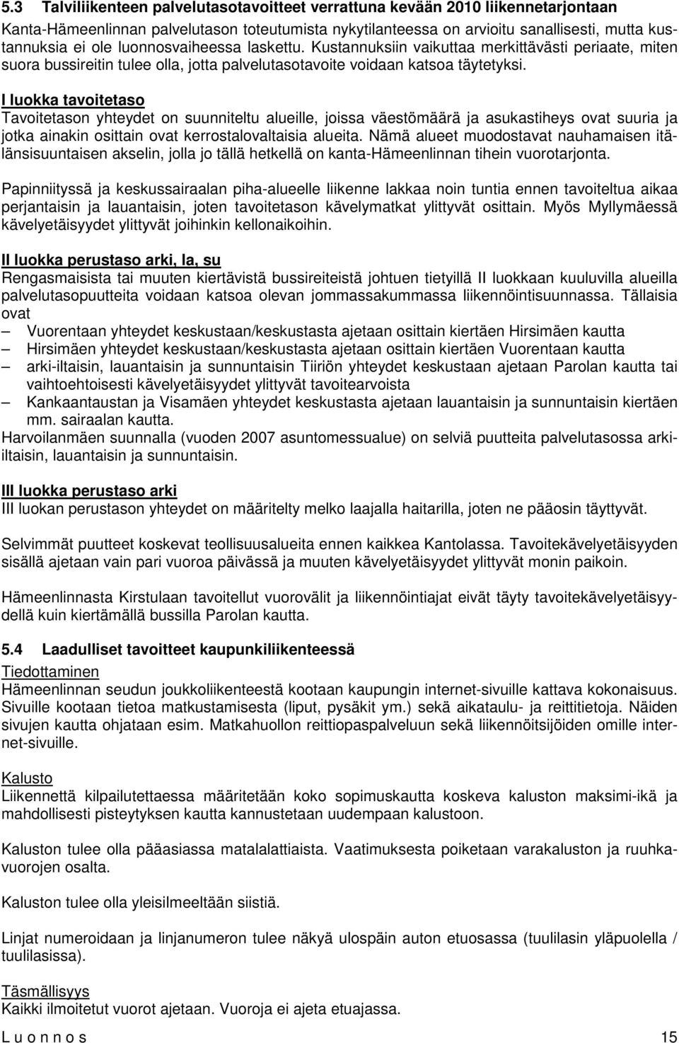 I luokka tavoitetaso Tavoitetason yhteydet on suunniteltu alueille, joissa väestömäärä ja asukastiheys ovat suuria ja jotka ainakin osittain ovat kerrostalovaltaisia alueita.