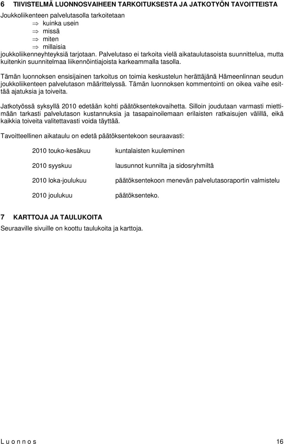 Tämän luonnoksen ensisijainen tarkoitus on toimia keskustelun herättäjänä Hämeenlinnan seudun joukkoliikenteen palvelutason määrittelyssä.