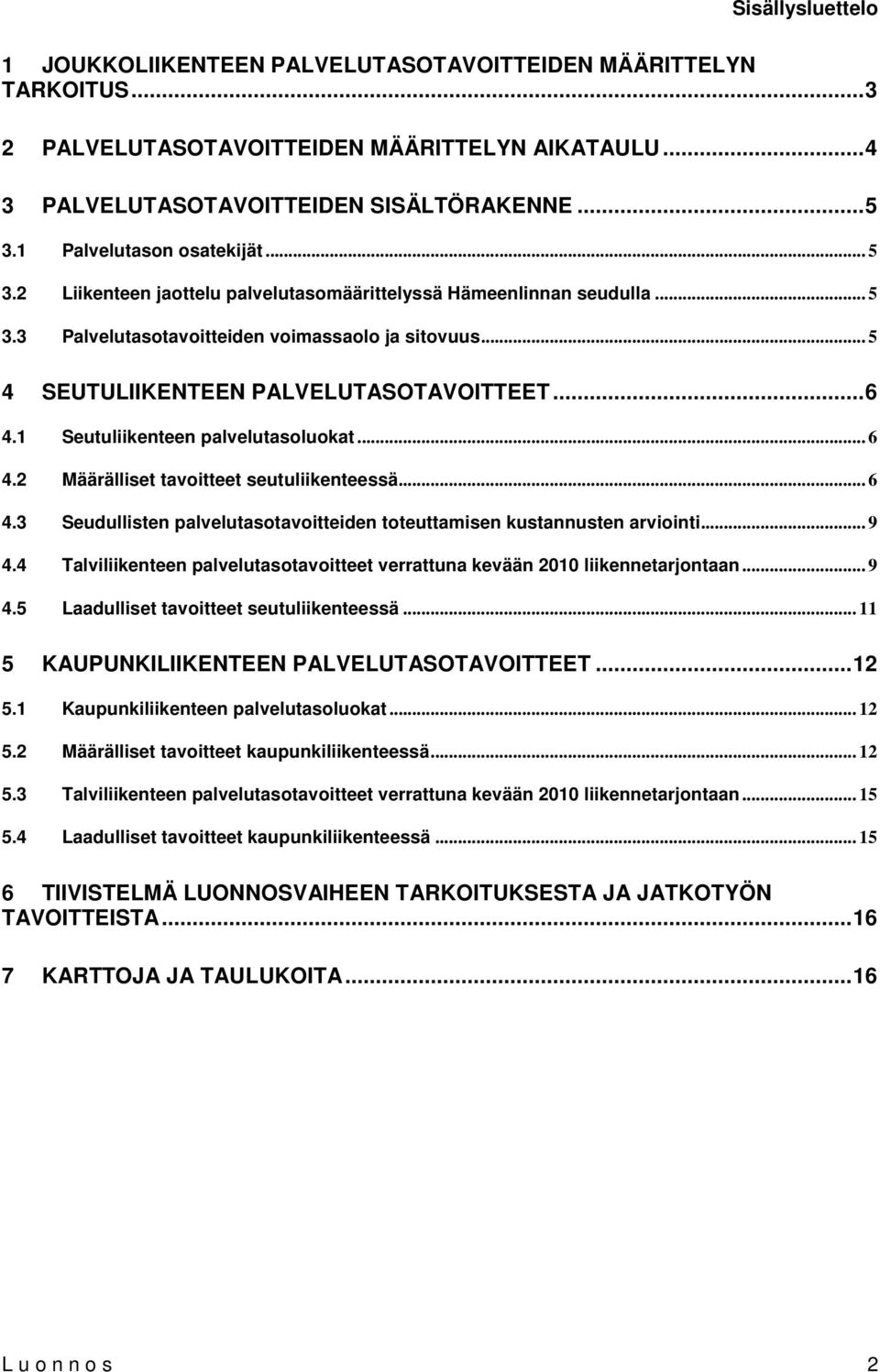 .. 5 4 SEUTULIIKENTEEN PALVELUTASOTAVOITTEET...6 4.1 Seutuliikenteen palvelutasoluokat... 6 4.2 Määrälliset tavoitteet seutuliikenteessä... 6 4.3 Seudullisten palvelutasotavoitteiden toteuttamisen kustannusten arviointi.