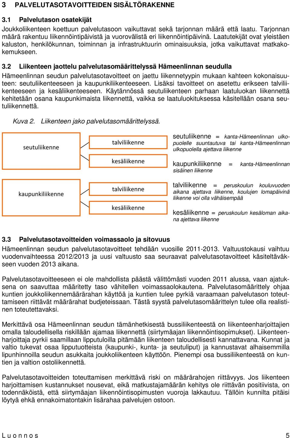 Laatutekijät ovat yleistäen kaluston, henkilökunnan, toiminnan ja infrastruktuurin ominaisuuksia, jotka vaikuttavat matkakokemukseen. 3.
