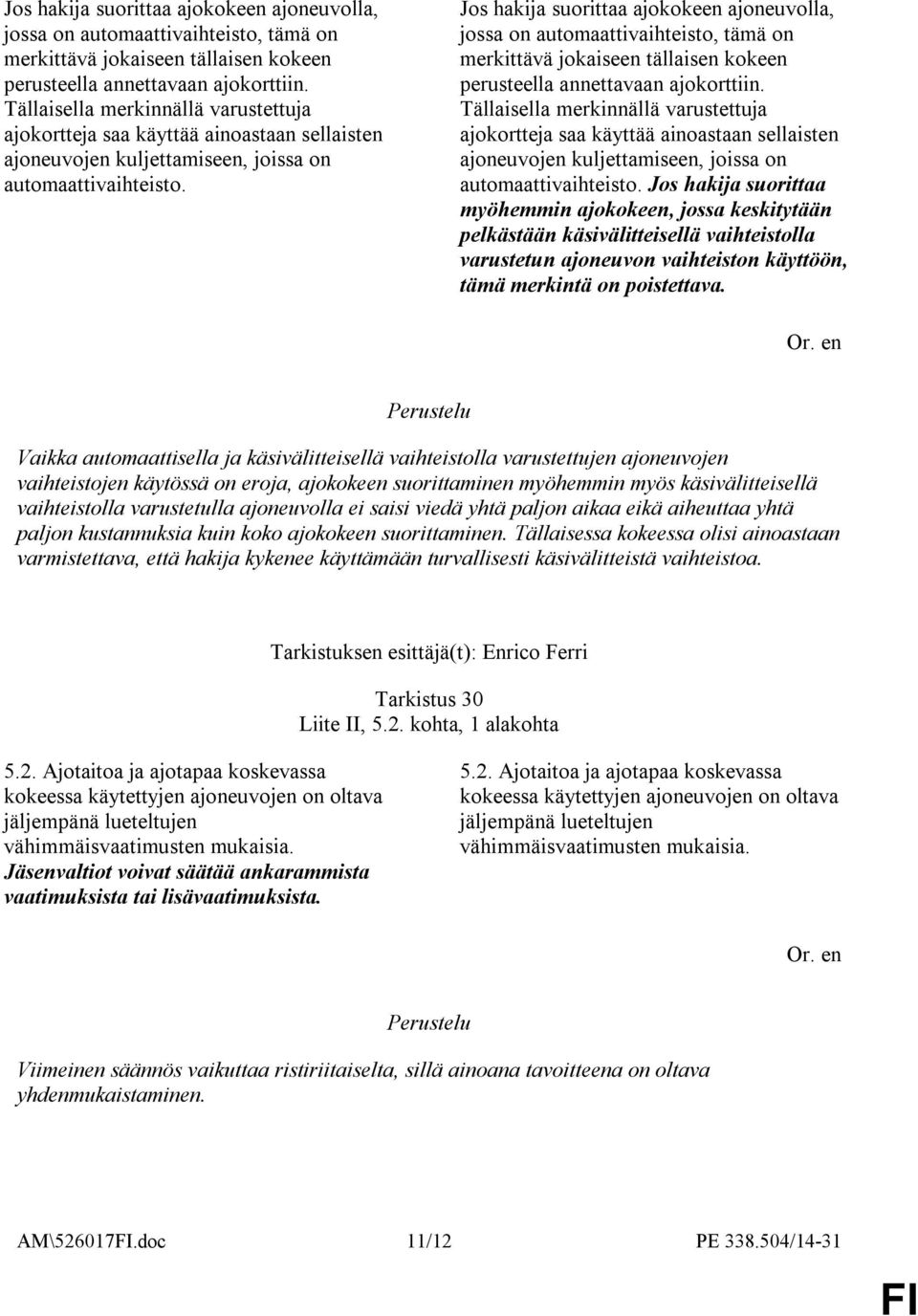 Jos hakija suorittaa myöhemmin ajokokeen, jossa keskitytään pelkästään käsivälitteisellä vaihteistolla varustetun ajoneuvon vaihteiston käyttöön, tämä merkintä on poistettava.