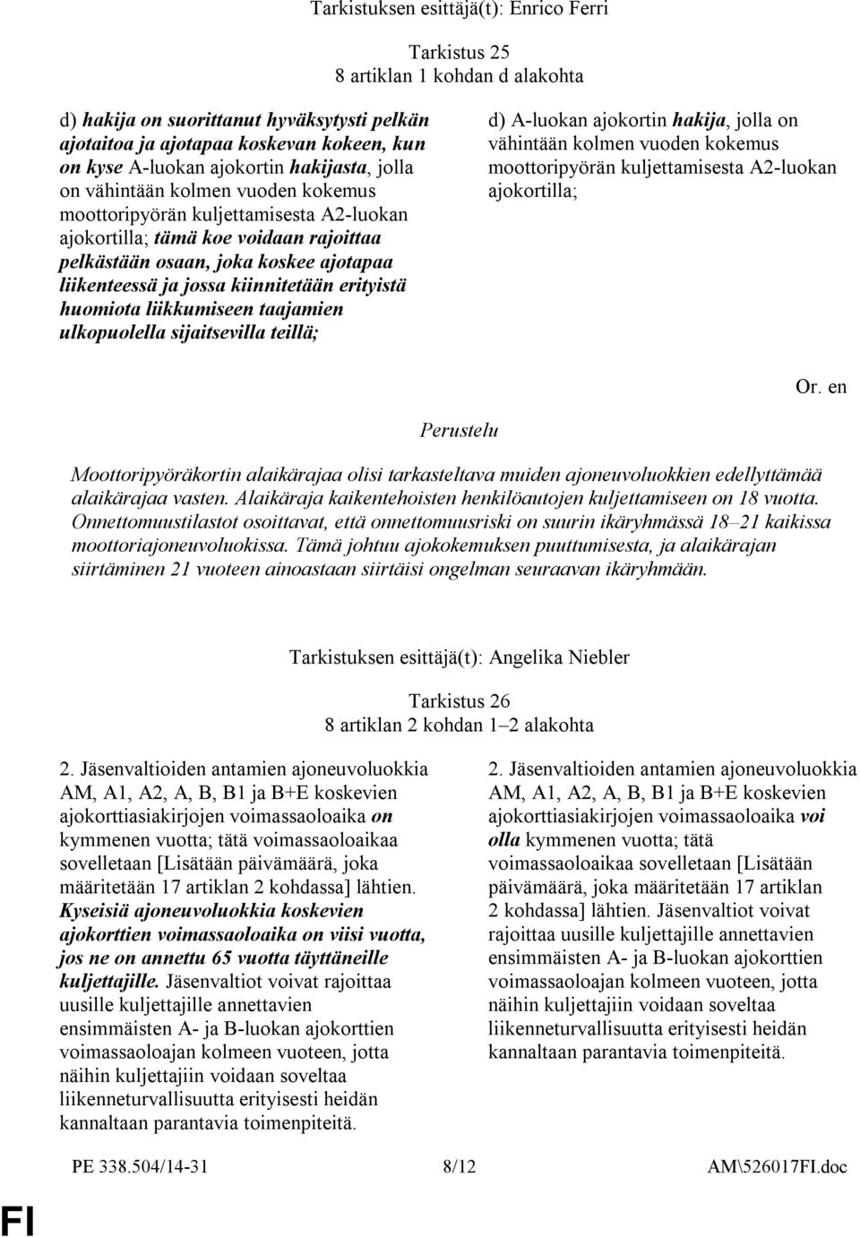 liikkumiseen taajamien ulkopuolella sijaitsevilla teillä; d) A-luokan ajokortin hakija, jolla on vähintään kolmen vuoden kokemus moottoripyörän kuljettamisesta A2-luokan ajokortilla;