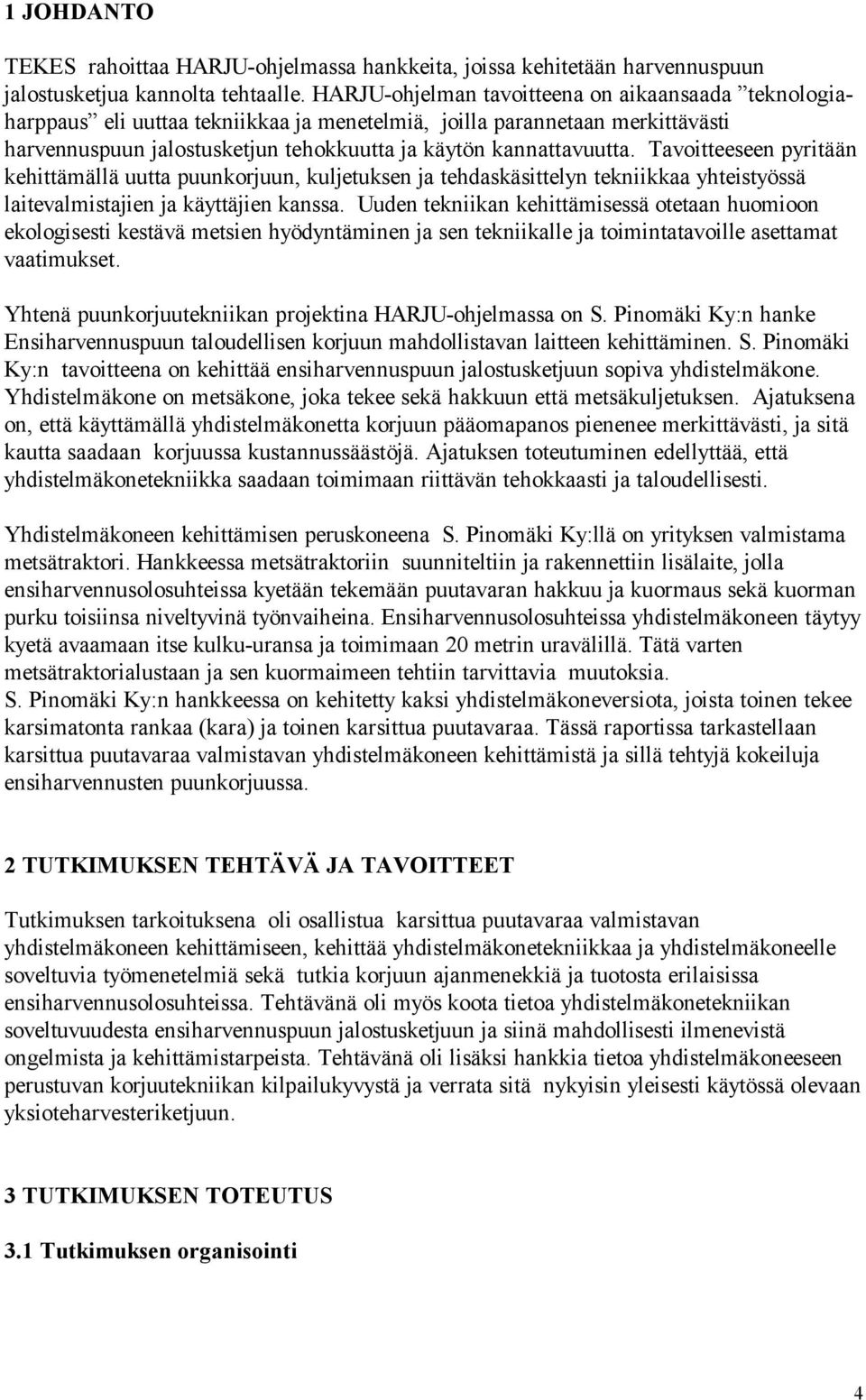 Tavoitteeseen pyritään kehittämällä uutta puunkorjuun, kuljetuksen ja tehdaskäsittelyn tekniikkaa yhteistyössä laitevalmistajien ja käyttäjien kanssa.