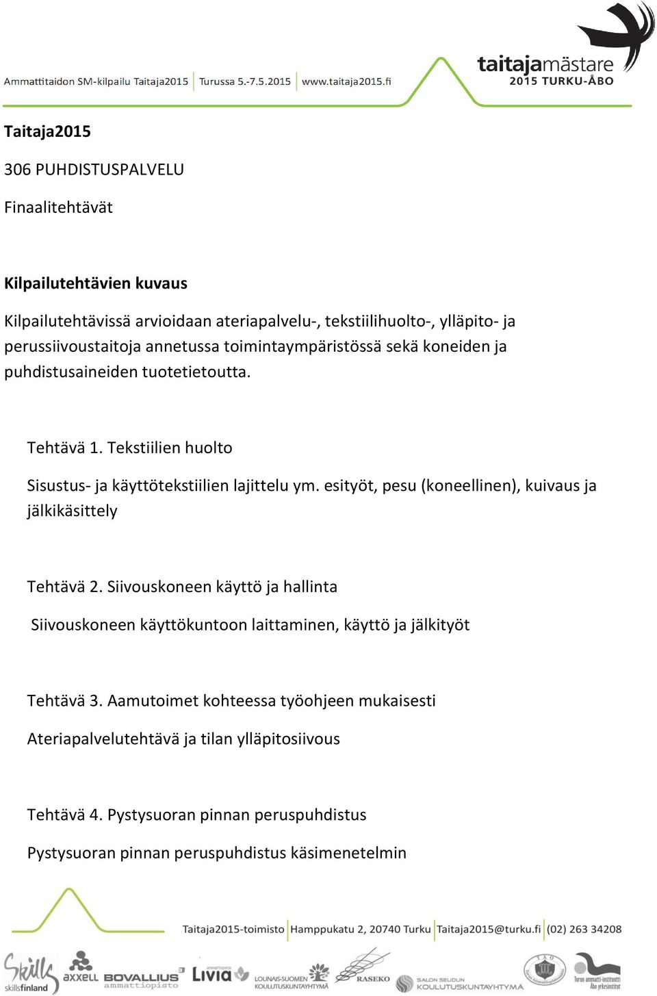 Tekstiilien huolto Sisustus- ja käyttötekstiilien lajittelu ym. esityöt, pesu (koneellinen), kuivaus ja jälkikäsittely Tehtävä 2.