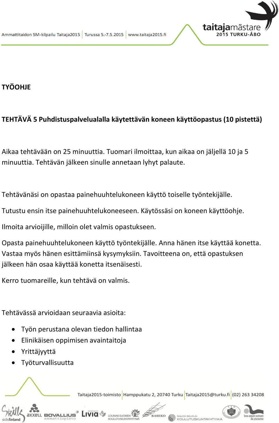 Ilmoita arvioijille, milloin olet valmis opastukseen. Opasta painehuuhtelukoneen käyttö työntekijälle. Anna hänen itse käyttää konetta. Vastaa myös hänen esittämiinsä kysymyksiin.