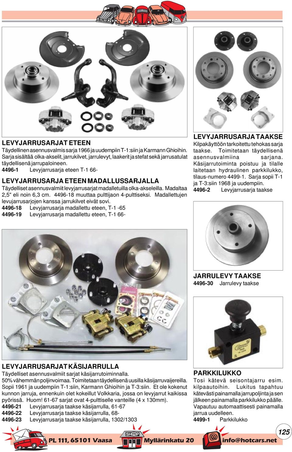 4496-1 Levyjarrusarja eteen T-1 66- LEVYJARRUSARJA ETEEN MADALLUSSARJALLA Täydelliset asennusvalmiit levyjarrusarjat madalletuilla olka-akseleilla. Madaltaa 2,5" eli noin 6,3 cm.